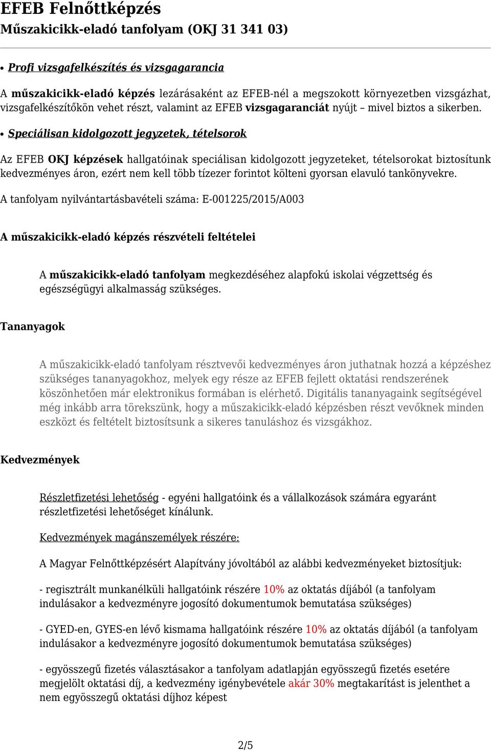 Speciálisan kidolgozott jegyzetek, tételsorok Az EFEB OKJ képzések hallgatóinak speciálisan kidolgozott jegyzeteket, tételsorokat biztosítunk kedvezményes áron, ezért nem kell több tízezer forintot