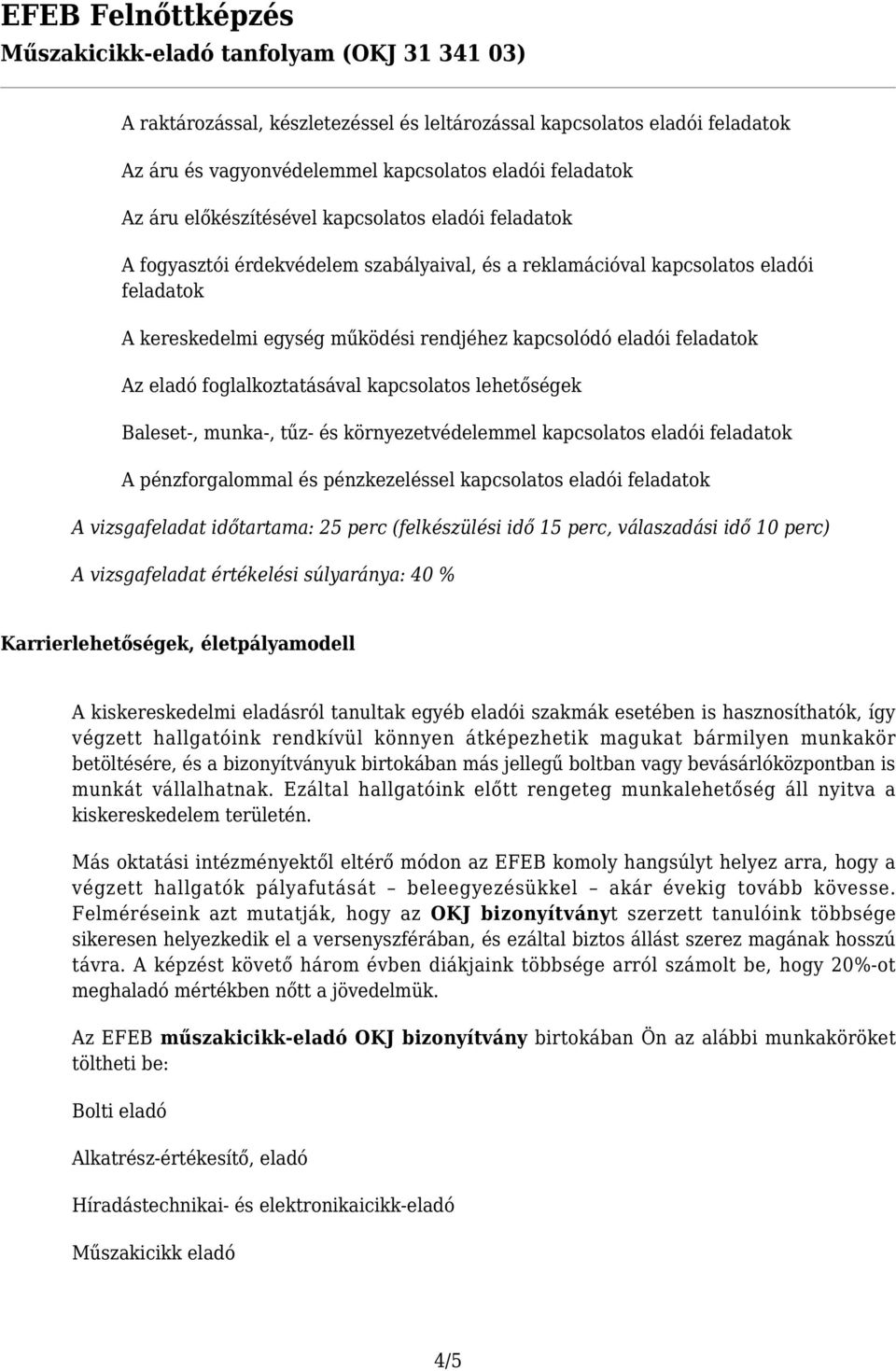 Baleset-, munka-, tűz- és környezetvédelemmel kapcsolatos eladói feladatok A pénzforgalommal és pénzkezeléssel kapcsolatos eladói feladatok A vizsgafeladat időtartama: 25 perc (felkészülési idő 15