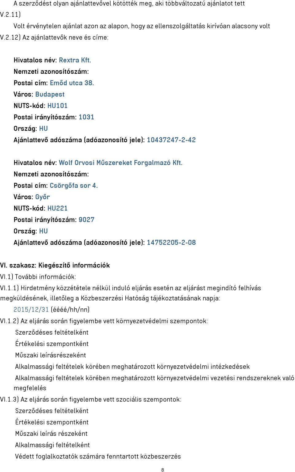 Város: Budapest NUTS-kód: HU101 Postai irányítószám: 1031 Ország: HU Ajánlattevő adószáma (adóazonosító jele): 10437247-2-42 Hivatalos név: Wolf Orvosi Műszereket Forgalmazó Kft.