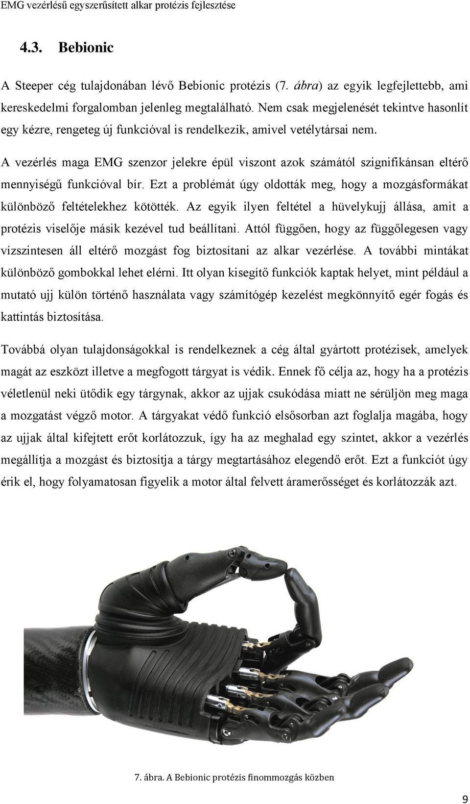 A vezérlés maga EMG szenzor jelekre épül viszont azok számától szignifikánsan eltérő mennyiségű funkcióval bír.