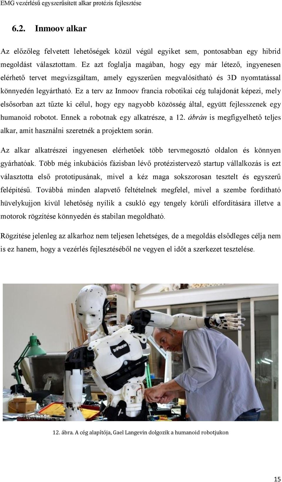 Ez a terv az Inmoov francia robotikai cég tulajdonát képezi, mely elsősorban azt tűzte ki célul, hogy egy nagyobb közösség által, együtt fejlesszenek egy humanoid robotot.