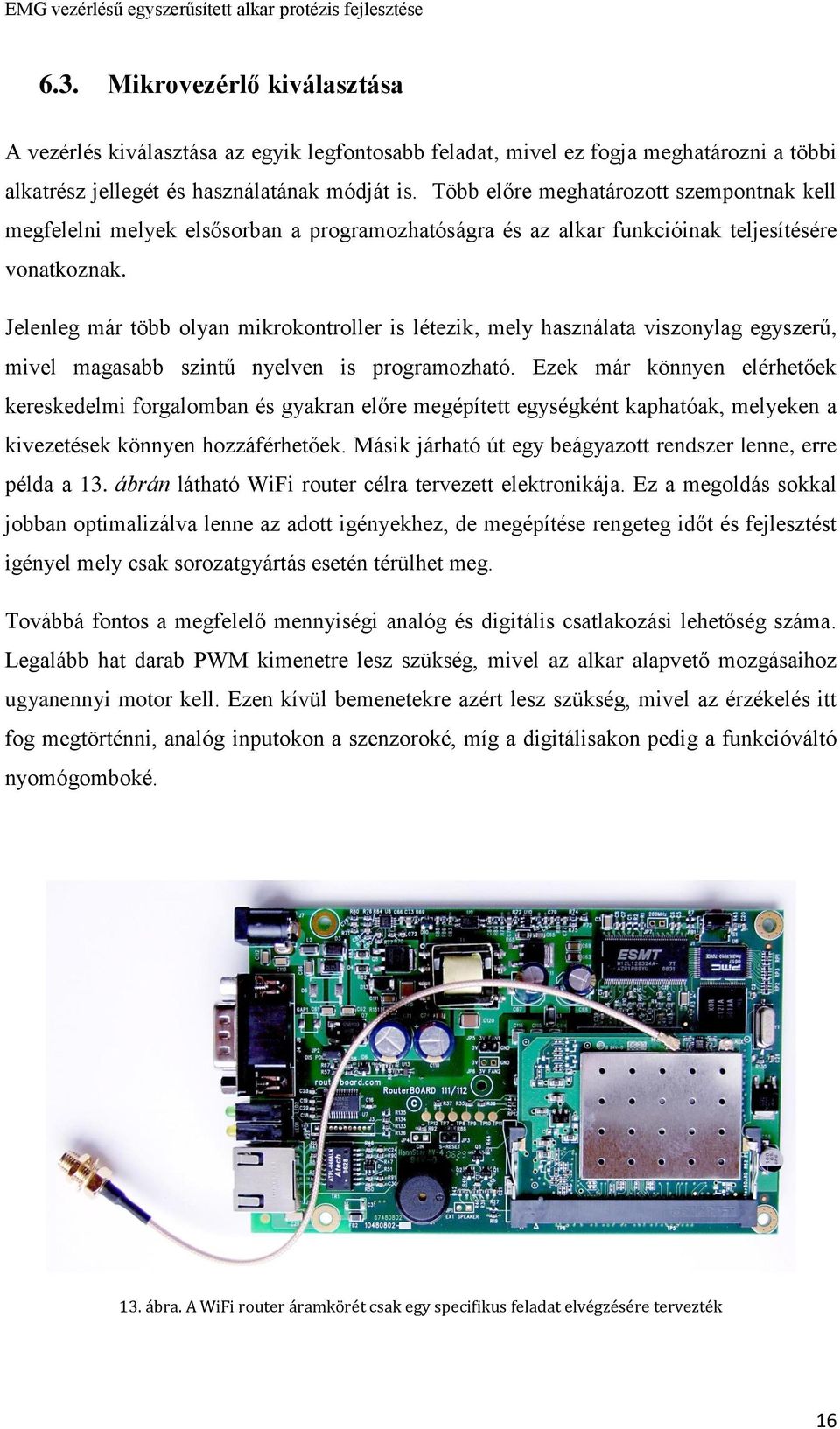 Jelenleg már több olyan mikrokontroller is létezik, mely használata viszonylag egyszerű, mivel magasabb szintű nyelven is programozható.