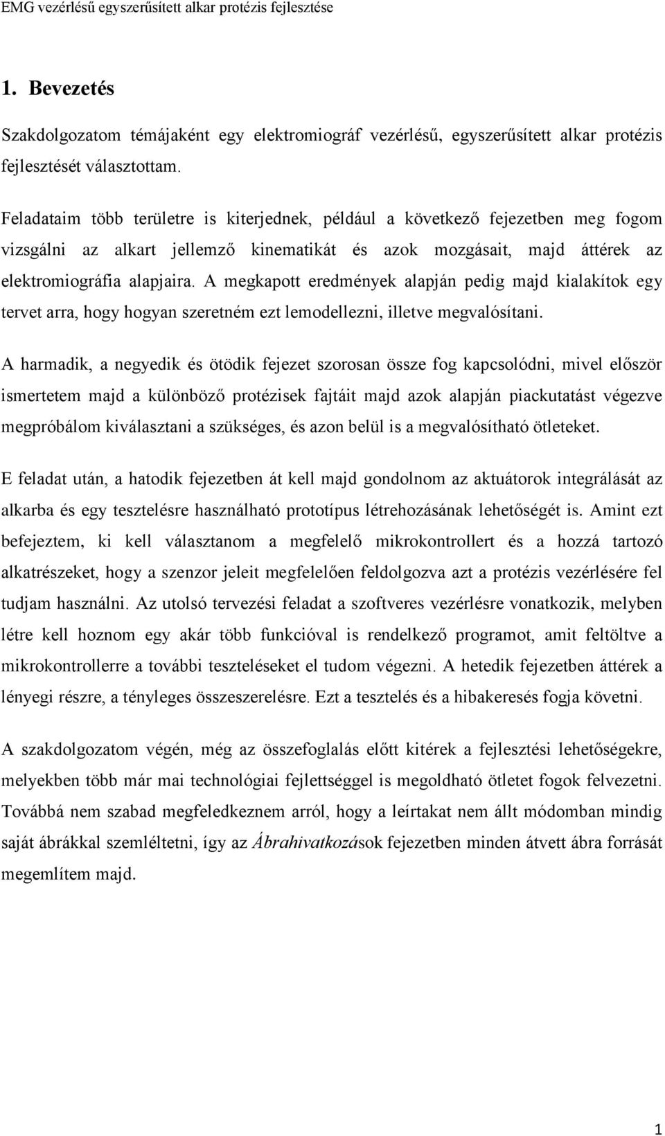 A megkapott eredmények alapján pedig majd kialakítok egy tervet arra, hogy hogyan szeretném ezt lemodellezni, illetve megvalósítani.