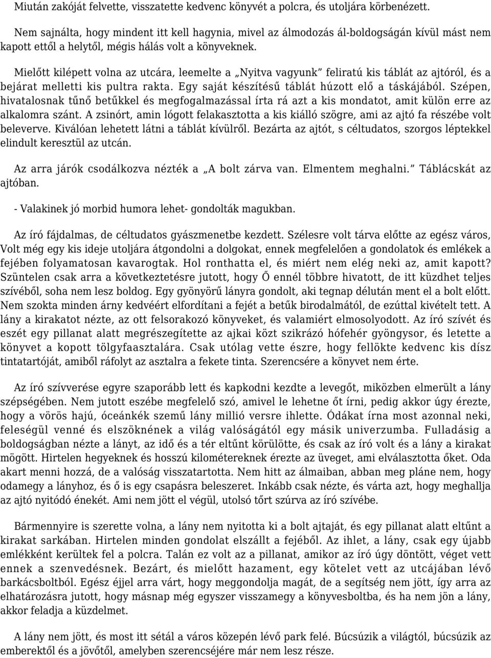 Mielőtt kilépett volna az utcára, leemelte a Nyitva vagyunk feliratú kis táblát az ajtóról, és a bejárat melletti kis pultra rakta. Egy saját készítésű táblát húzott elő a táskájából.