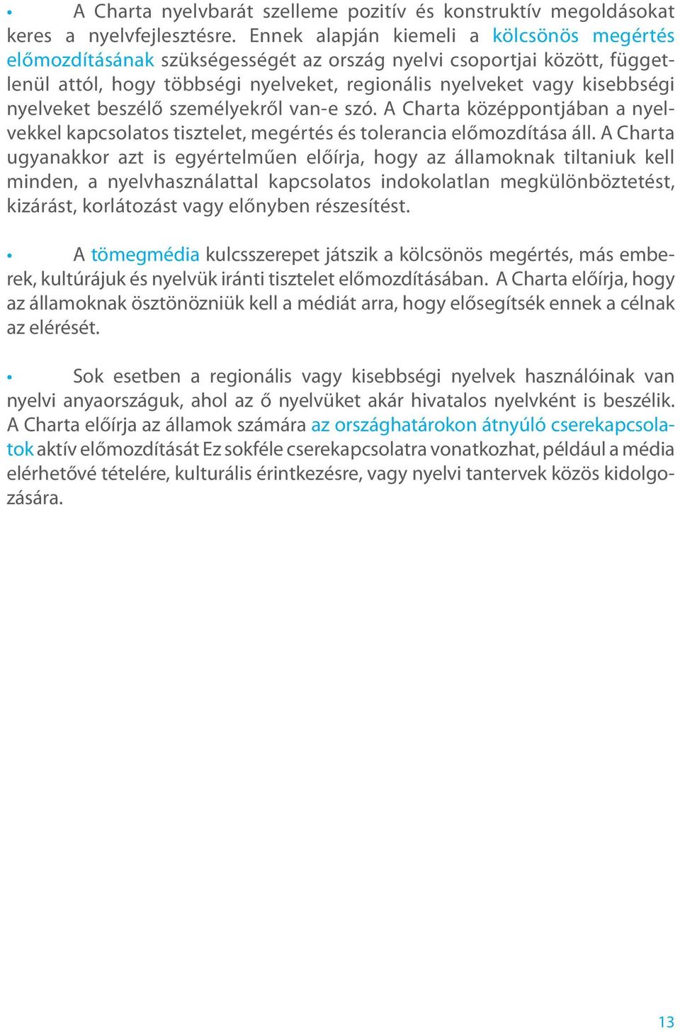 nyelveket beszélő személyekről van-e szó. A Charta középpontjában a nyelvekkel kapcsolatos tisztelet, megértés és tolerancia előmozdítása áll.