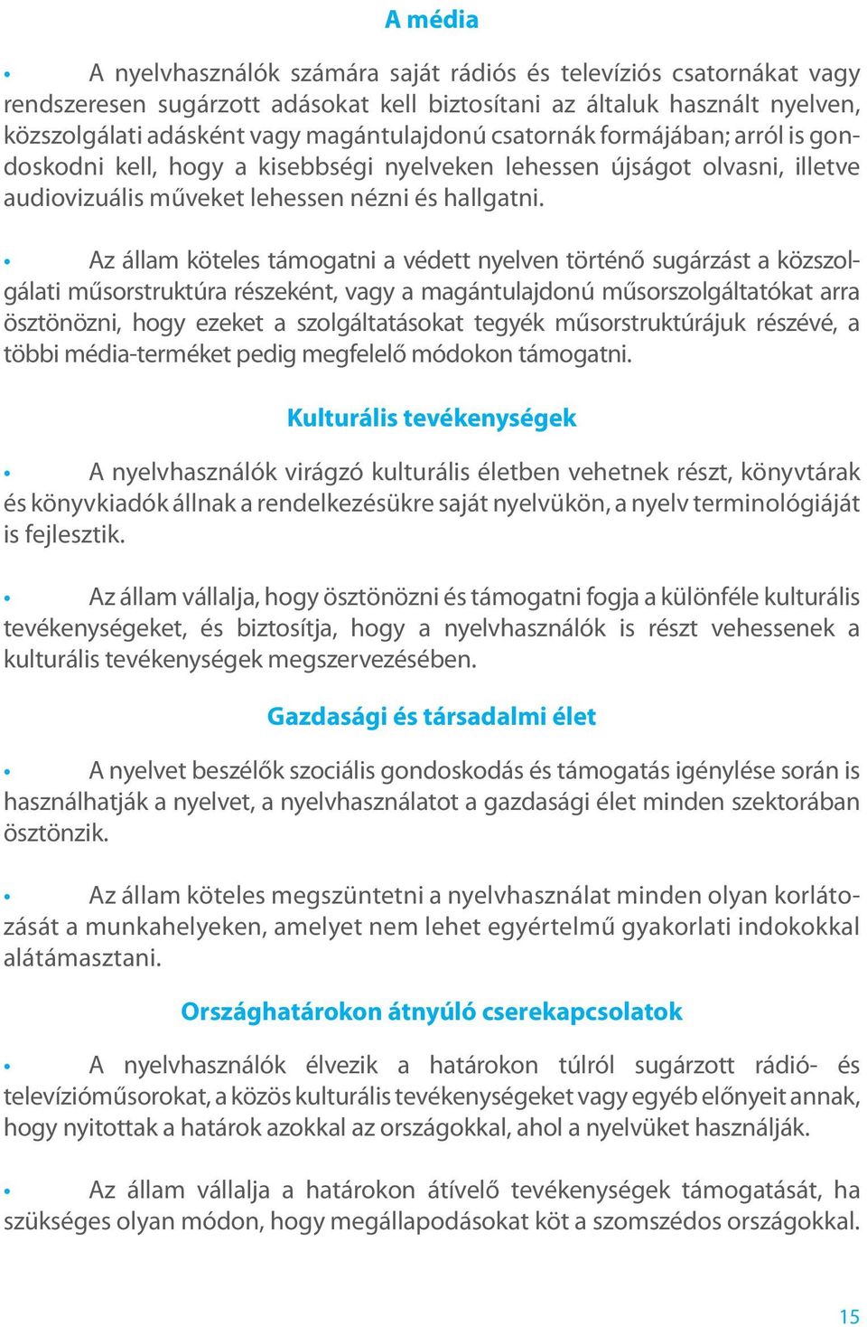 Az állam köteles támogatni a védett nyelven történő sugárzást a közszolgálati műsorstruktúra részeként, vagy a magántulajdonú műsorszolgáltatókat arra ösztönözni, hogy ezeket a szolgáltatásokat