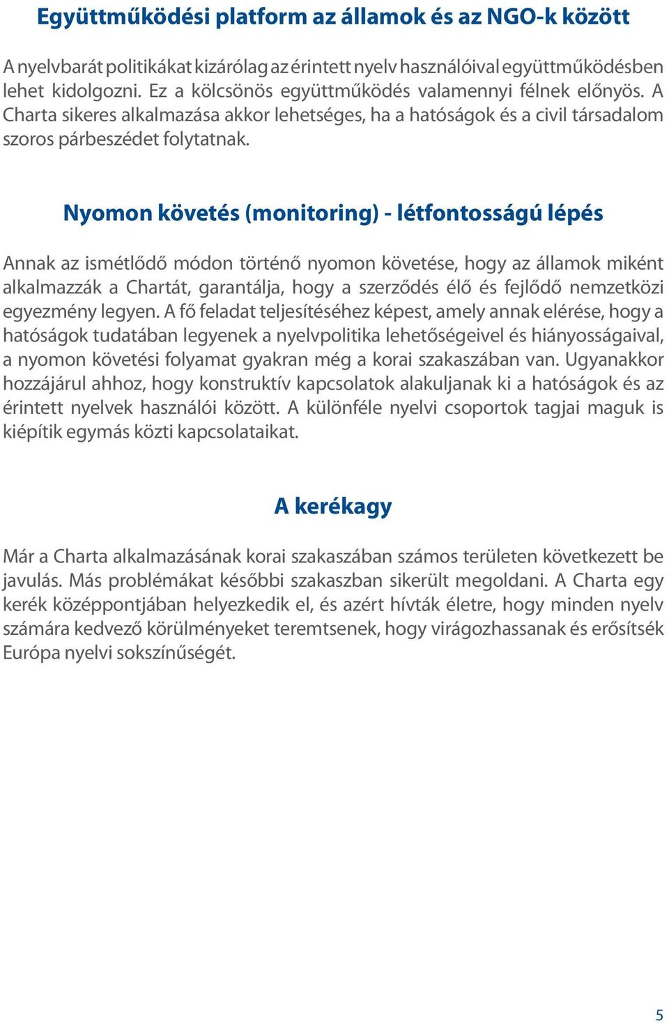 Nyomon követés (monitoring) - létfontosságú lépés Annak az ismétlődő módon történő nyomon követése, hogy az államok miként alkalmazzák a Chartát, garantálja, hogy a szerződés élő és fejlődő