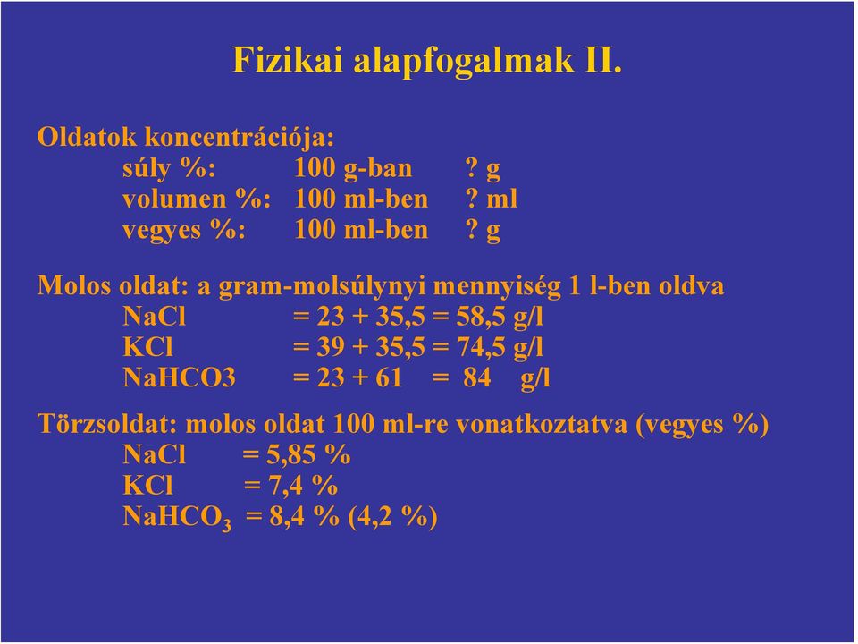 g Molos oldat: a gram-molsúlynyi mennyiség 1 l-ben oldva NaCl = 23 + 35,5 = 58,5 g/l KCl =