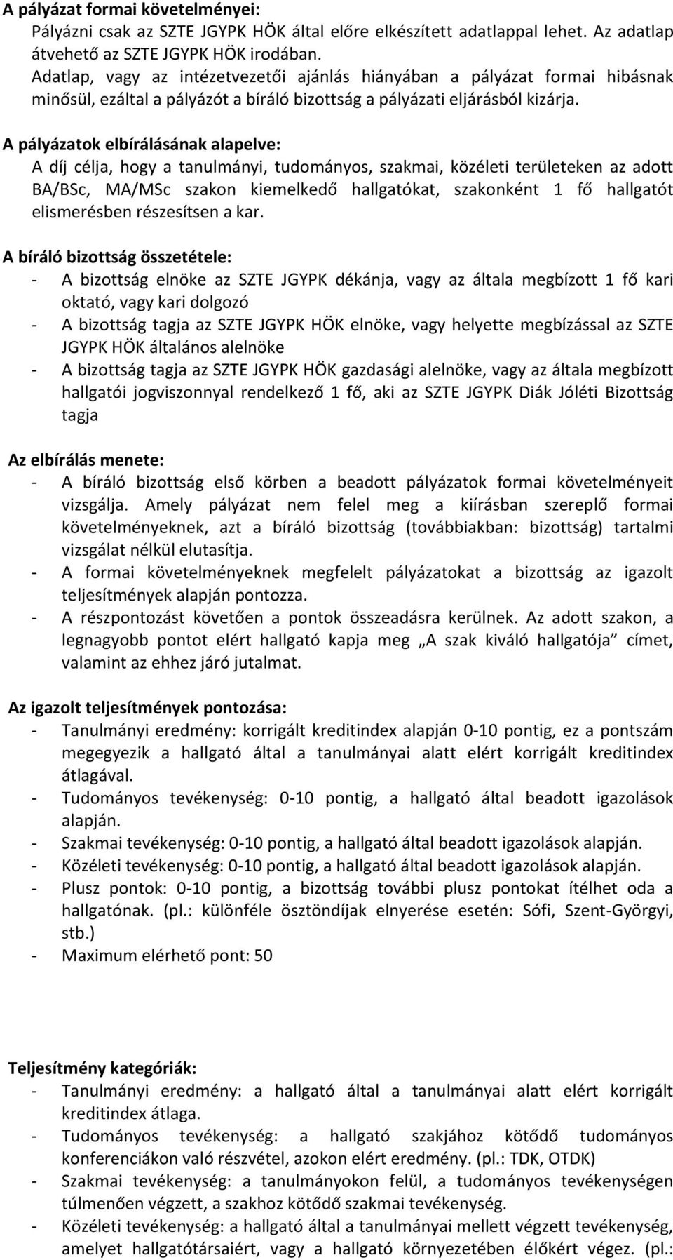 A pályázatok elbírálásának alapelve: A díj célja, hogy a tanulmányi, tudományos, szakmai, közéleti területeken az adott BA/BSc, MA/MSc szakon kiemelkedő hallgatókat, szakonként 1 fő hallgatót