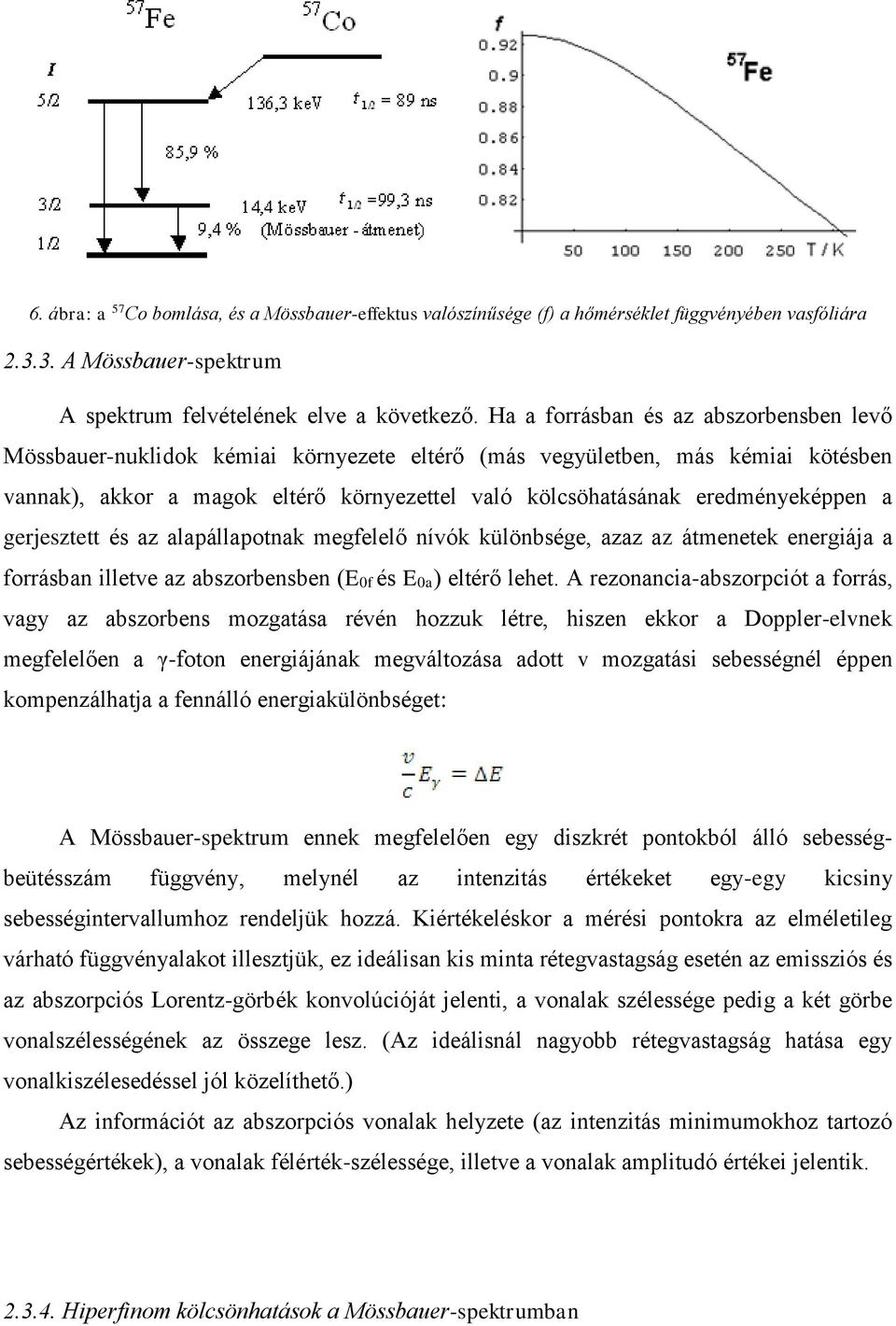 eredményeképpen a gerjesztett és az alapállapotnak megfelelő nívók különbsége, azaz az átmenetek energiája a forrásban illetve az abszorbensben (E0f és E0a) eltérő lehet.