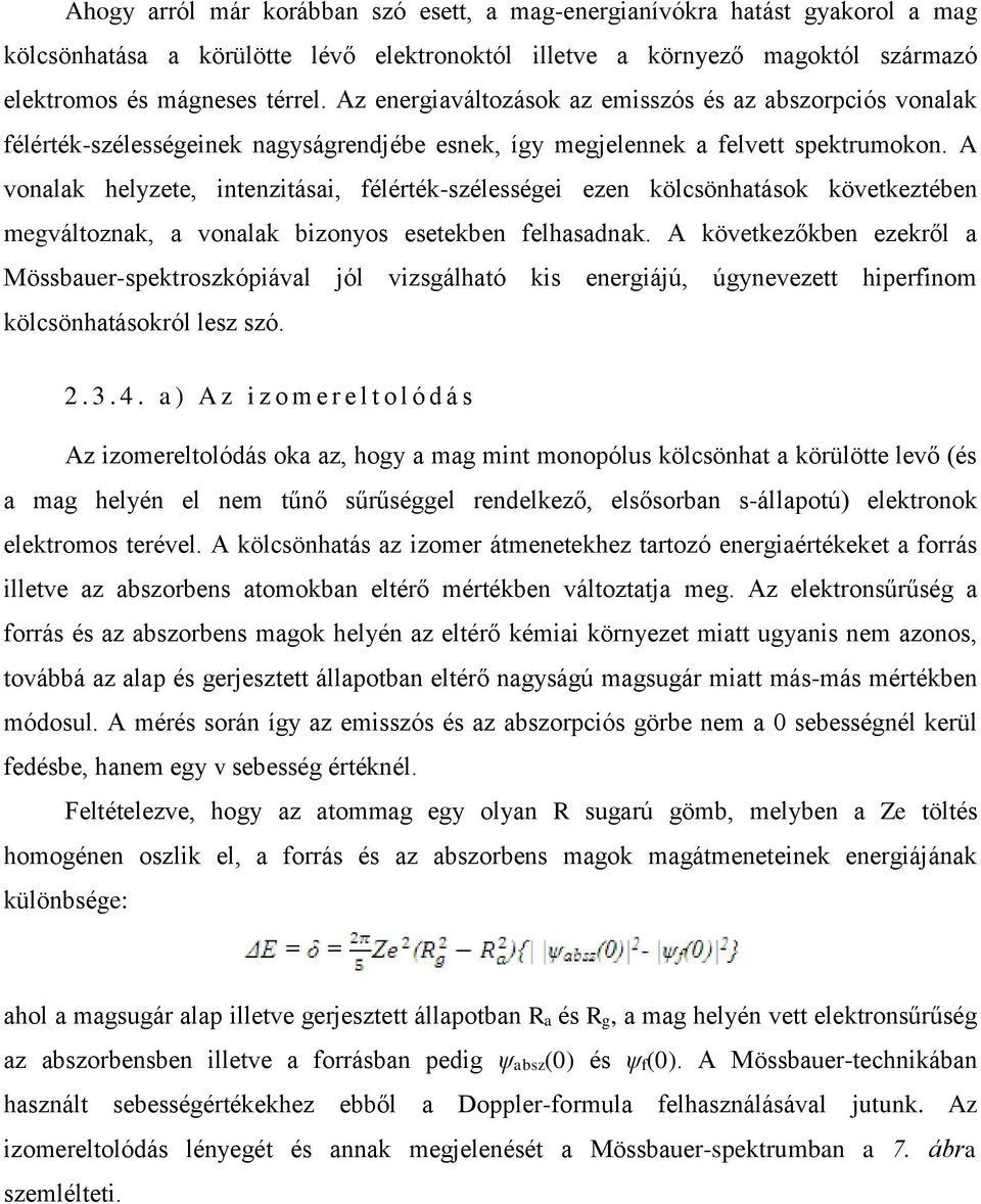 A vonalak helyzete, intenzitásai, félérték-szélességei ezen kölcsönhatások következtében megváltoznak, a vonalak bizonyos esetekben felhasadnak.