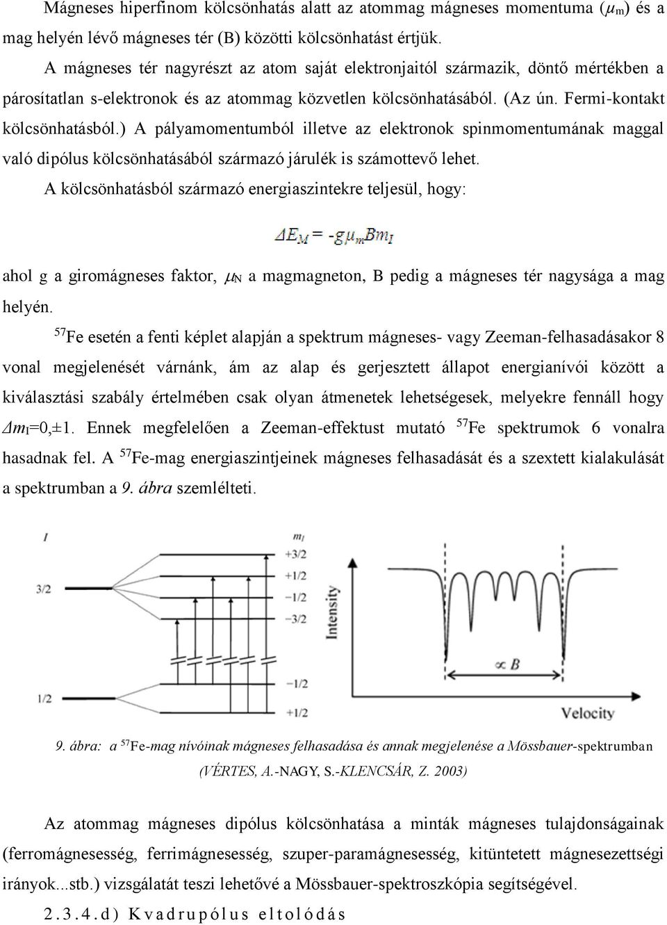 ) A pályamomentumból illetve az elektronok spinmomentumának maggal való dipólus kölcsönhatásából származó járulék is számottevő lehet.