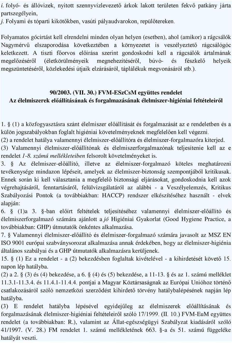 A tiszti főorvos előírása szerint gondoskodni kell a rágcsálók ártalmának megelőzéséről (életkörülményeik megnehezítéséről, búvó- és fészkelő helyeik megszüntetéséről, közlekedési útjaik elzárásáról,