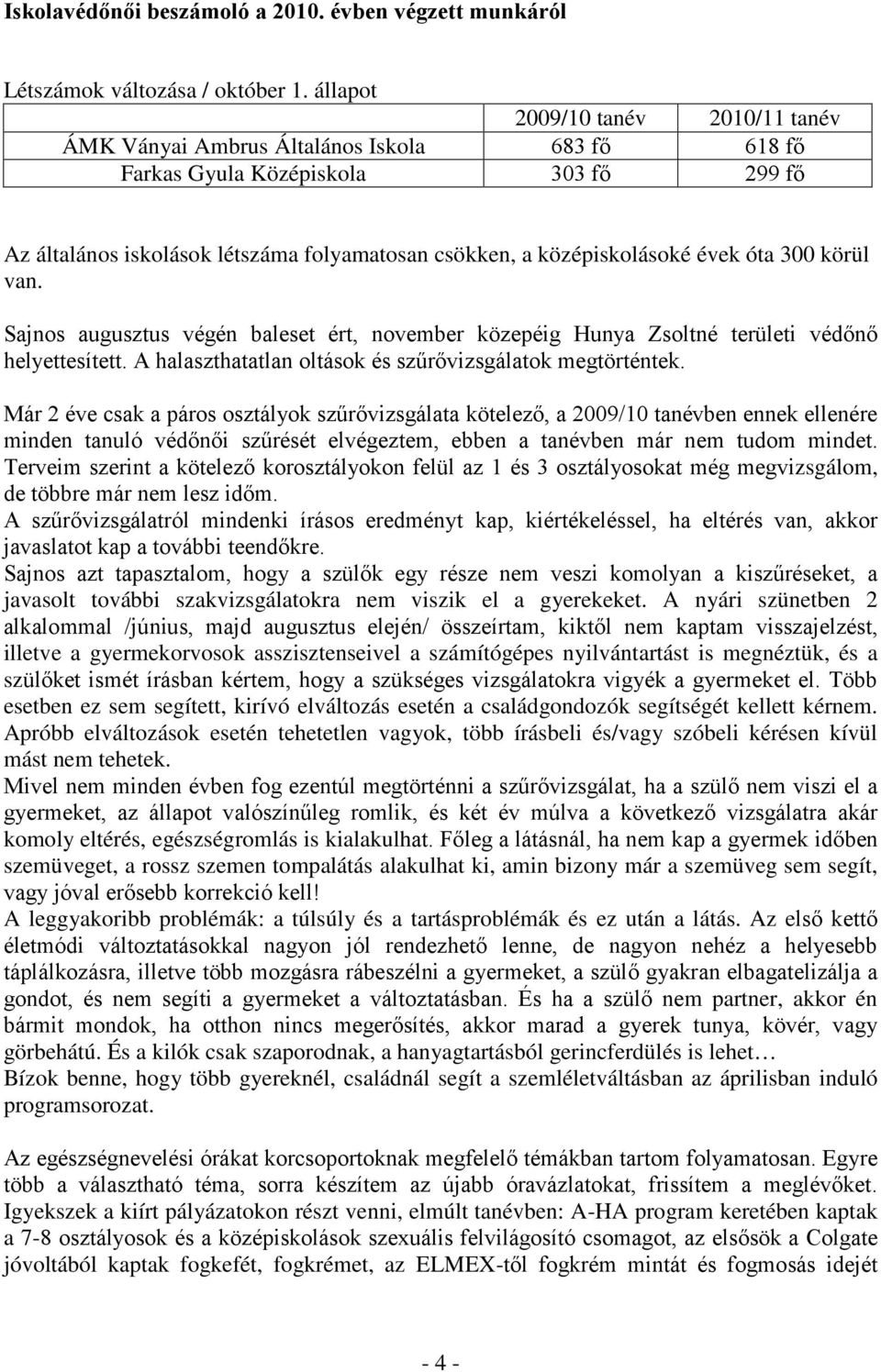 évek óta 300 körül van. Sajnos augusztus végén baleset ért, november közepéig Hunya Zsoltné területi védőnő helyettesített. A halaszthatatlan oltások és szűrővizsgálatok megtörténtek.