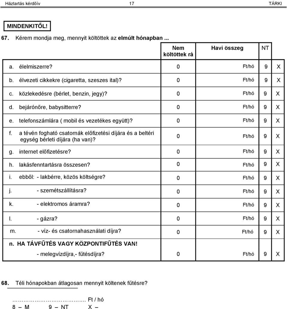 0 Ft/hó 9 X f. a tévén fogható csatornák előfizetési díjára és a beltéri egység bérleti díjára (ha van)? 0 Ft/hó 9 X g. internet előfizetésre? 0 Ft/hó 9 X h. lakásfenntartásra összesen? 0 Ft/hó 9 X i.