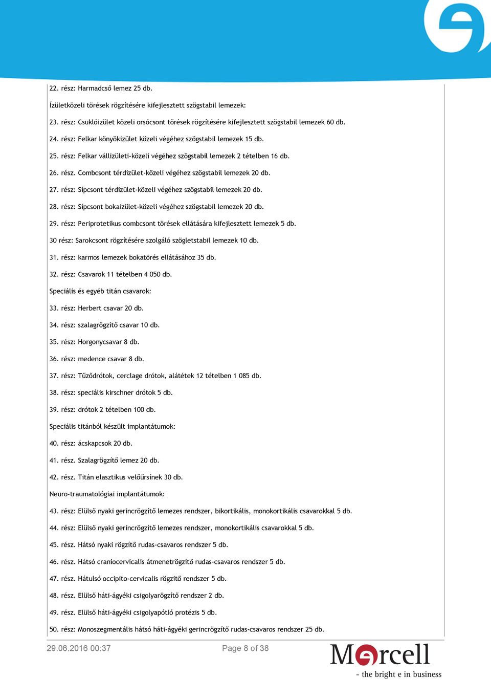 27. rész: Sípcsont térdizület-közeli végéhez szögstabil lemezek 20 db. 28. rész: Sípcsont bokaizület-közeli végéhez szögstabil lemezek 20 db. 29.