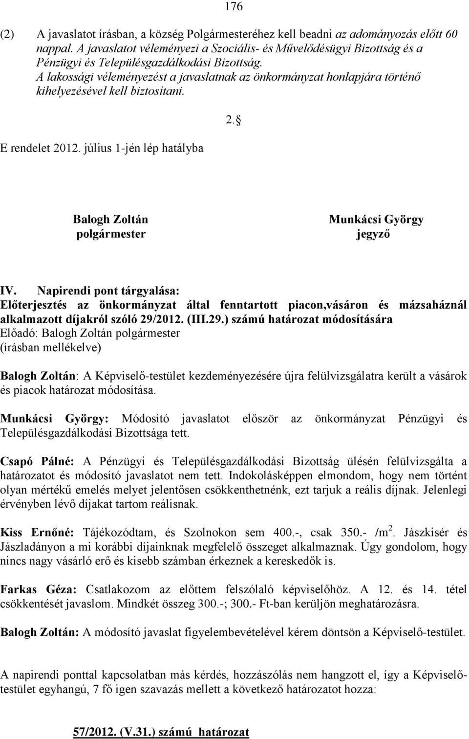 A lakossági véleményezést a javaslatnak az önkormányzat honlapjára történő kihelyezésével kell biztosítani. E rendelet 2012. július 1-jén lép hatályba 2.