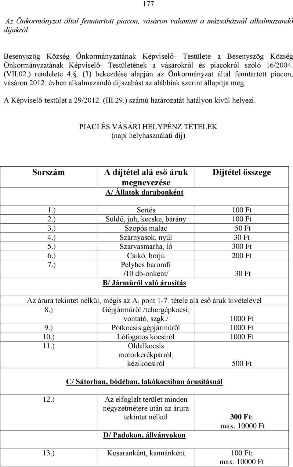 évben alkalmazandó díjszabást az alábbiak szerint állapítja meg. A Képviselő-testület a 29/2012. (III.29.) számú határozatát hatályon kívül helyezi.