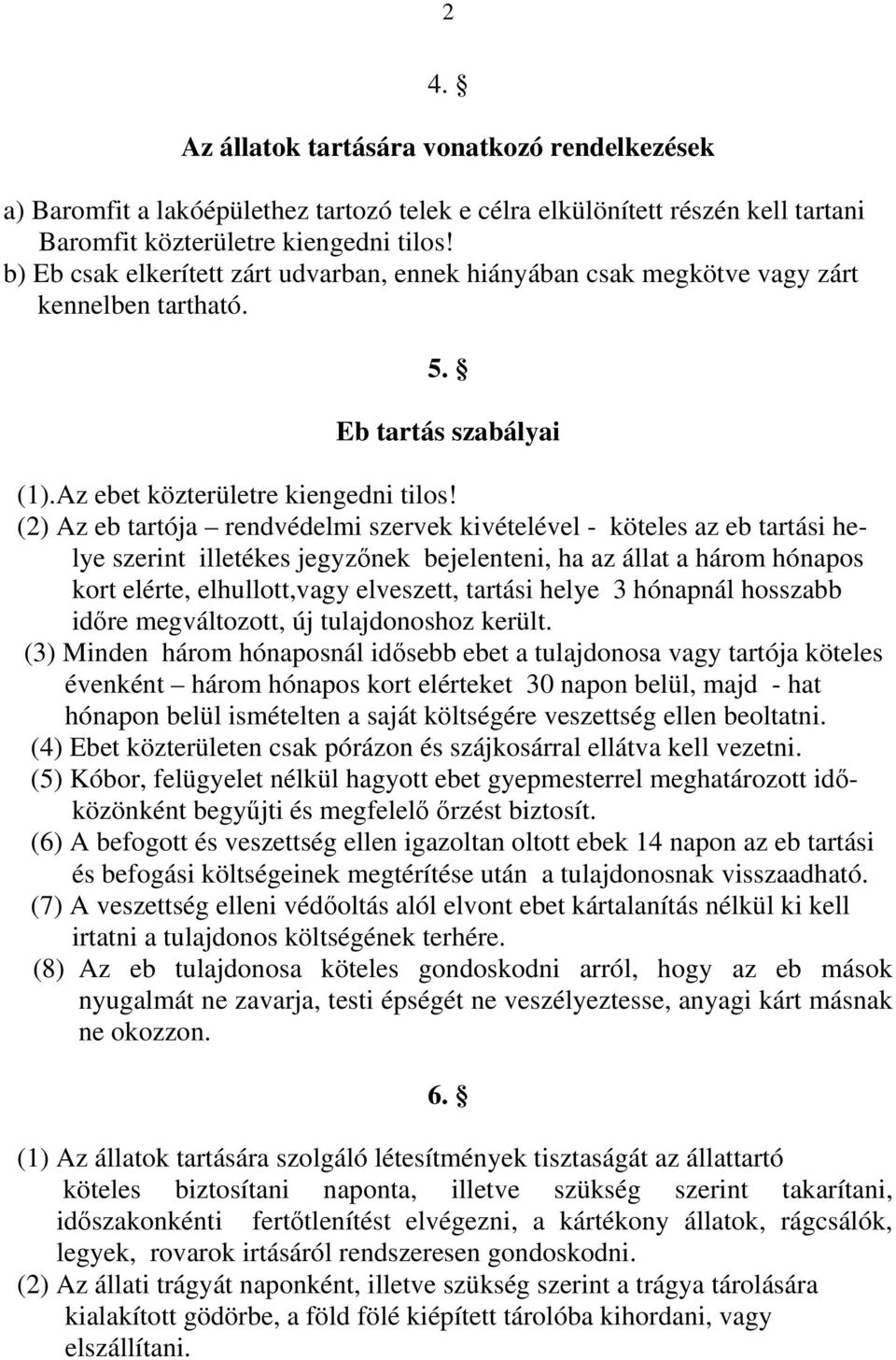 (2) Az eb tartója rendvédelmi szervek kivételével - köteles az eb tartási helye szerint illetékes jegyzőnek bejelenteni, ha az állat a három hónapos kort elérte, elhullott,vagy elveszett, tartási