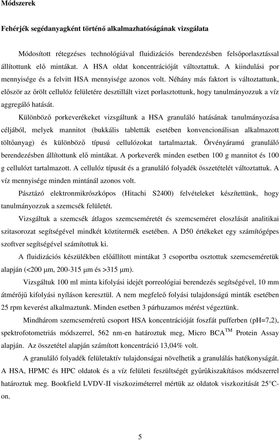 Néhány más faktort is változtattunk, először az őrölt cellulóz felületére desztillált vizet porlasztottunk, hogy tanulmányozzuk a víz aggregáló hatását.