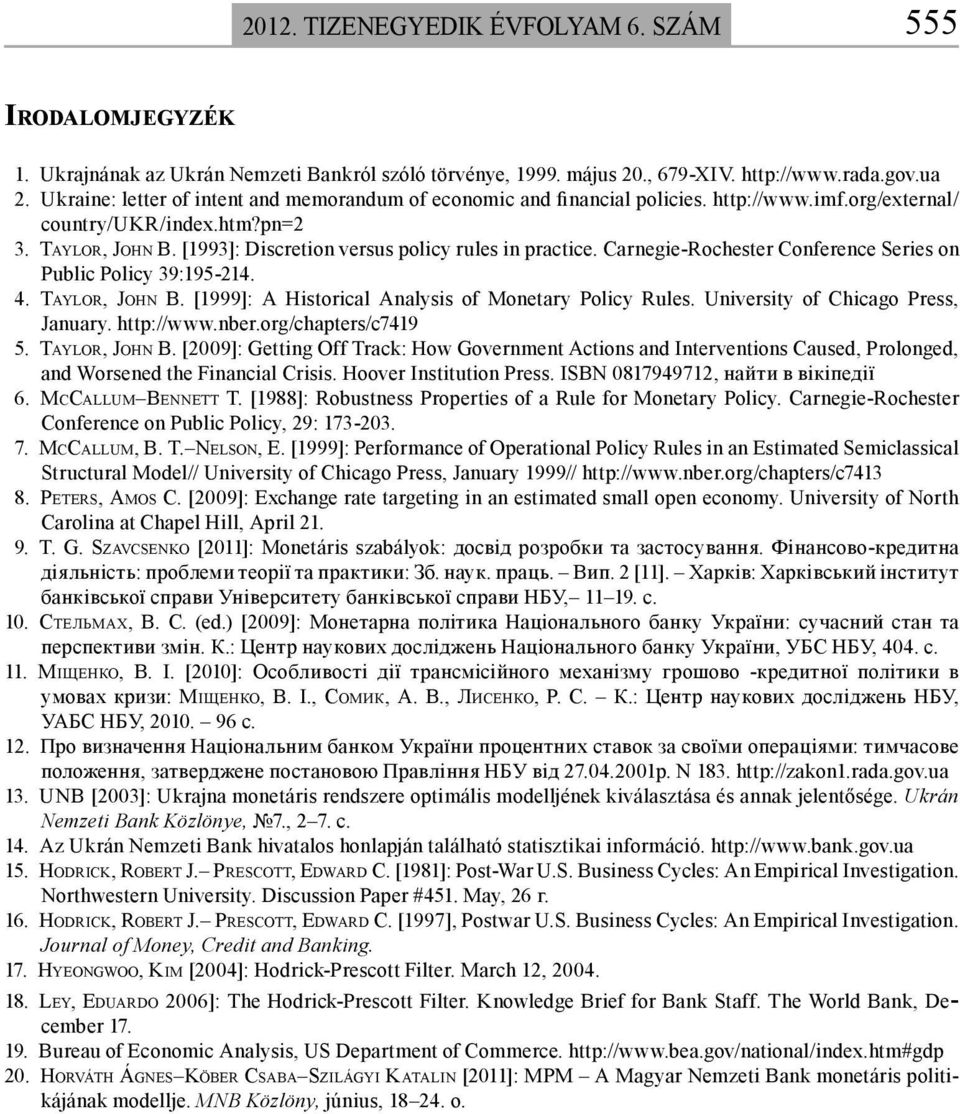 [993]: Discretion versus policy rules in practice. Carnegie-Rochester Conference Series on Public Policy 39:95-24. 4. AYLOR, JOHN B. [999]: A Historical Analysis of Monetary Policy Rules.