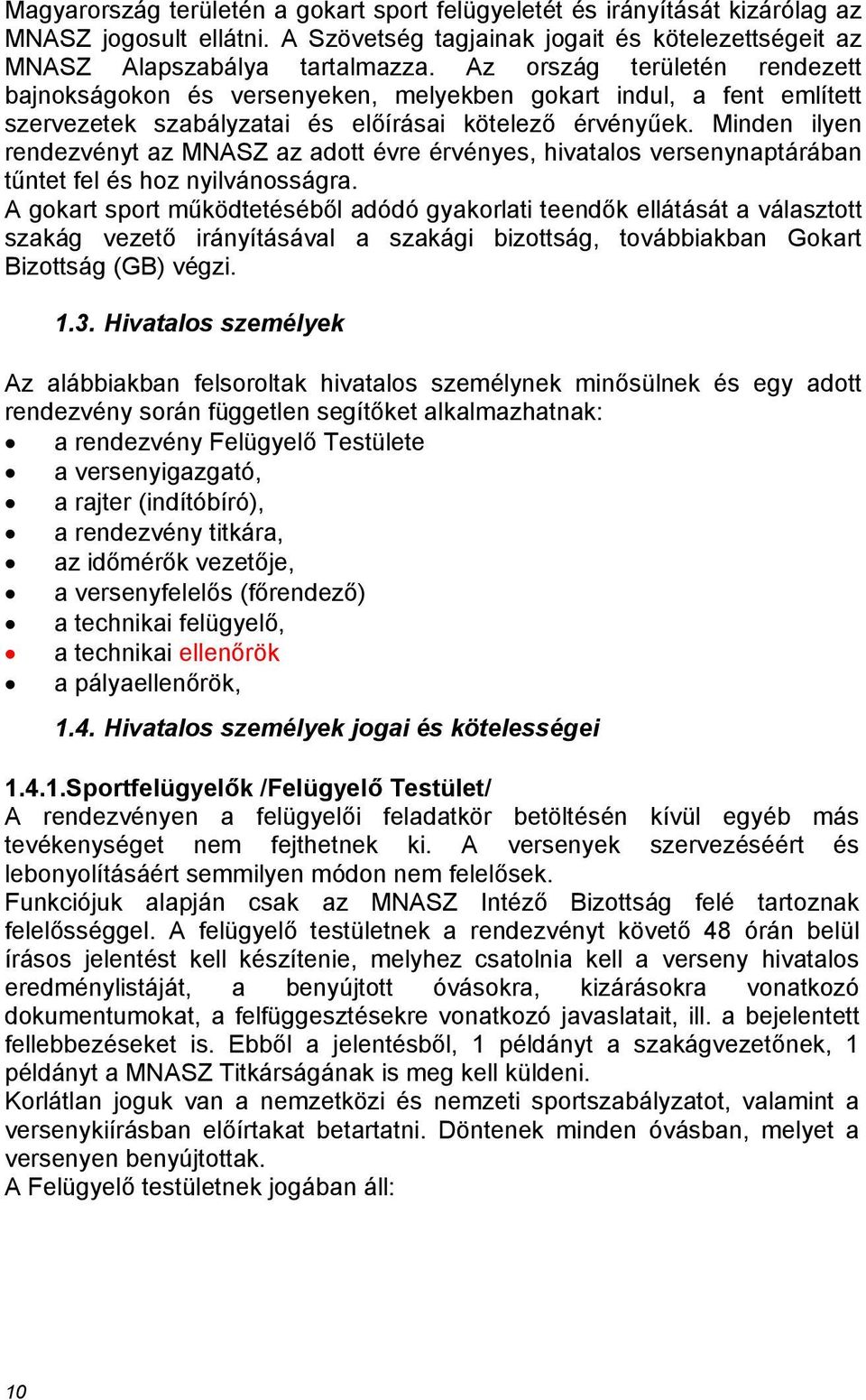 Minden ilyen rendezvényt az MNASZ az adott évre érvényes, hivatalos versenynaptárában tűntet fel és hoz nyilvánosságra.