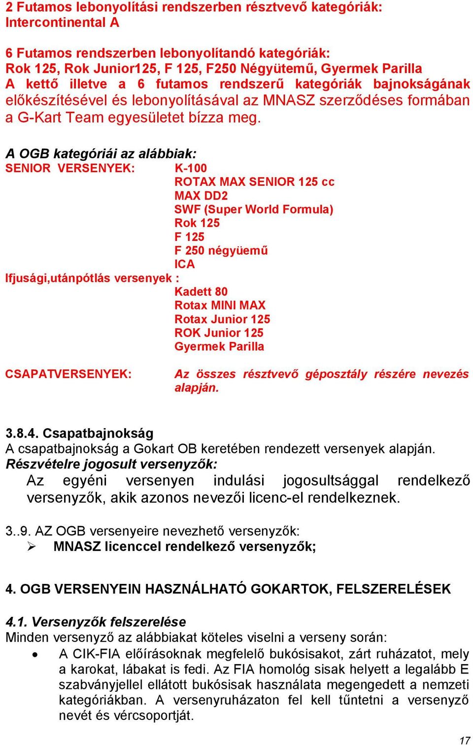 A OGB kategóriái az alábbiak: SENIOR VERSENYEK: K-100 ROTAX MAX SENIOR 125 cc MAX DD2 SWF (Super World Formula) Rok 125 F 125 F 250 négyüemű ICA Ifjusági,utánpótlás versenyek : Kadett 80 Rotax MINI