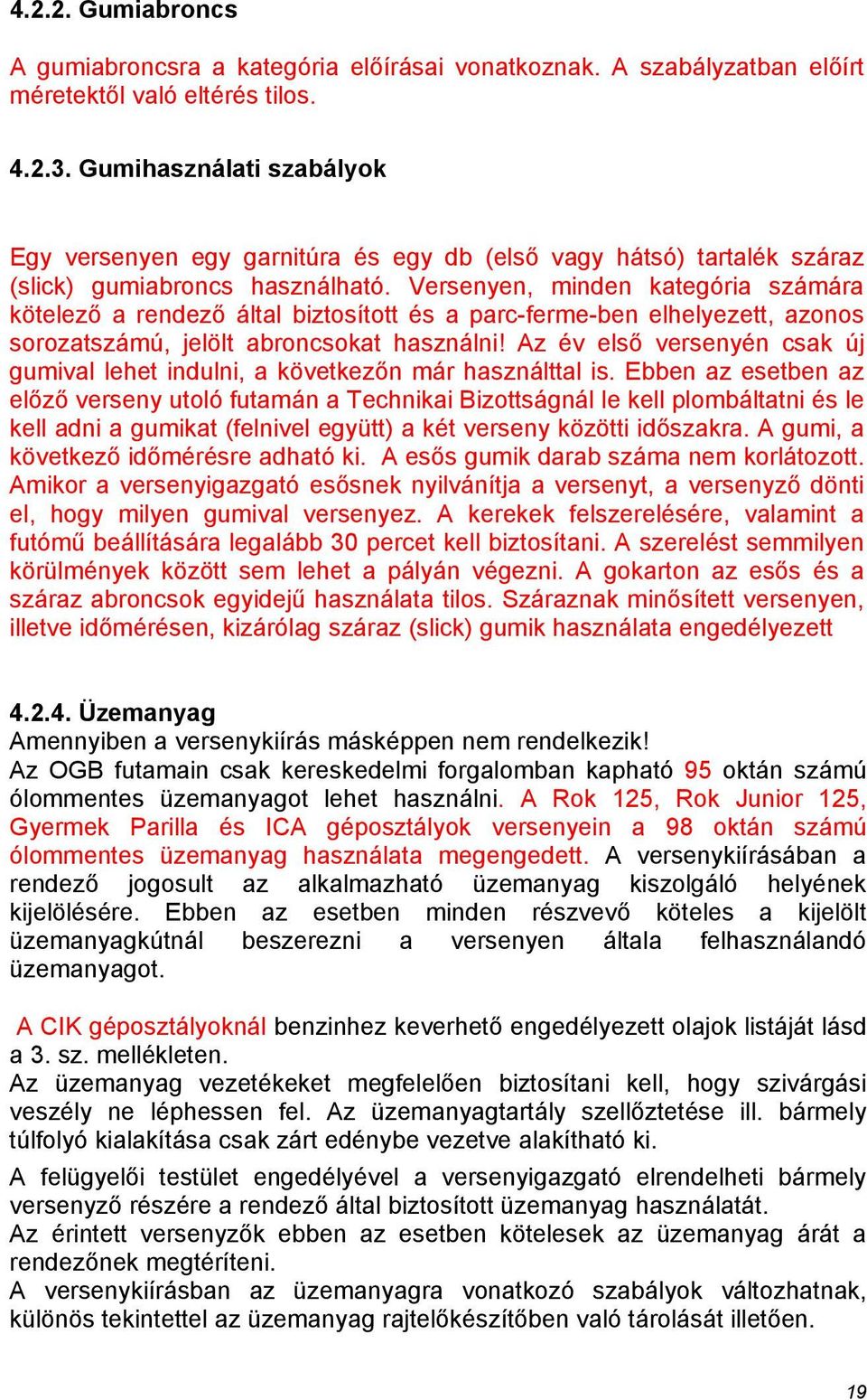 Versenyen, minden kategória számára kötelező a rendező által biztosított és a parc-ferme-ben elhelyezett, azonos sorozatszámú, jelölt abroncsokat használni!