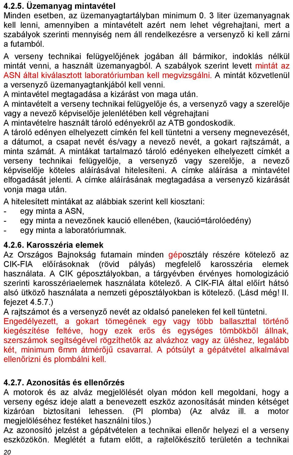 A verseny technikai felügyelőjének jogában áll bármikor, indoklás nélkül mintát venni, a használt üzemanyagból.