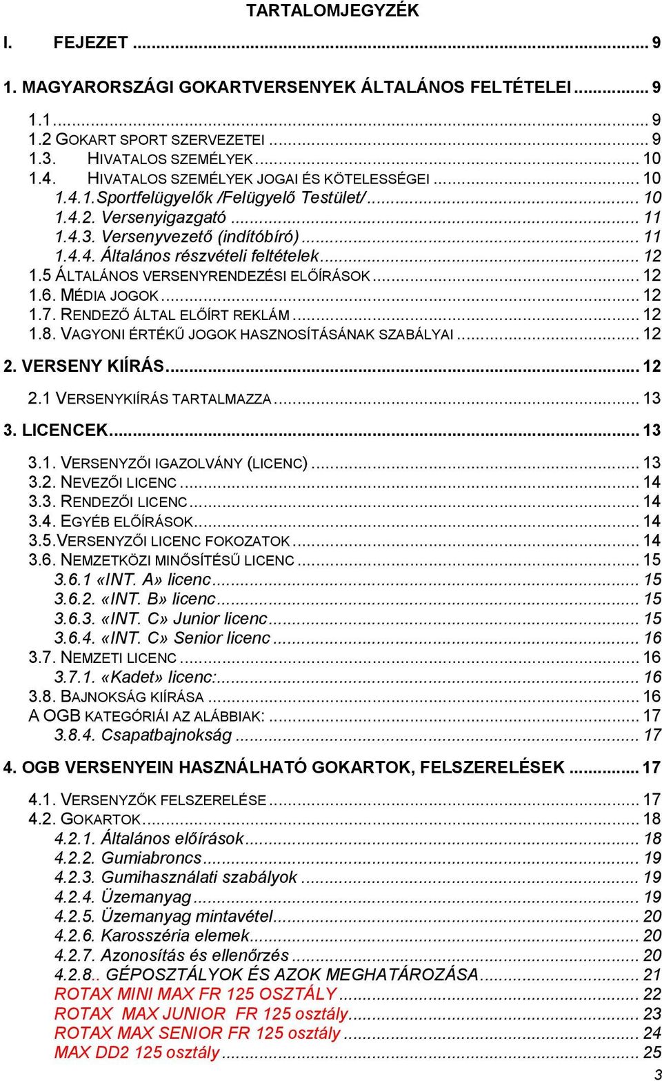 .. 12 1.5 ÁLTALÁNOS VERSENYRENDEZÉSI ELŐÍRÁSOK... 12 1.6. MÉDIA JOGOK... 12 1.7. RENDEZŐ ÁLTAL ELŐÍRT REKLÁM... 12 1.8. VAGYONI ÉRTÉKŰ JOGOK HASZNOSÍTÁSÁNAK SZABÁLYAI... 12 2.