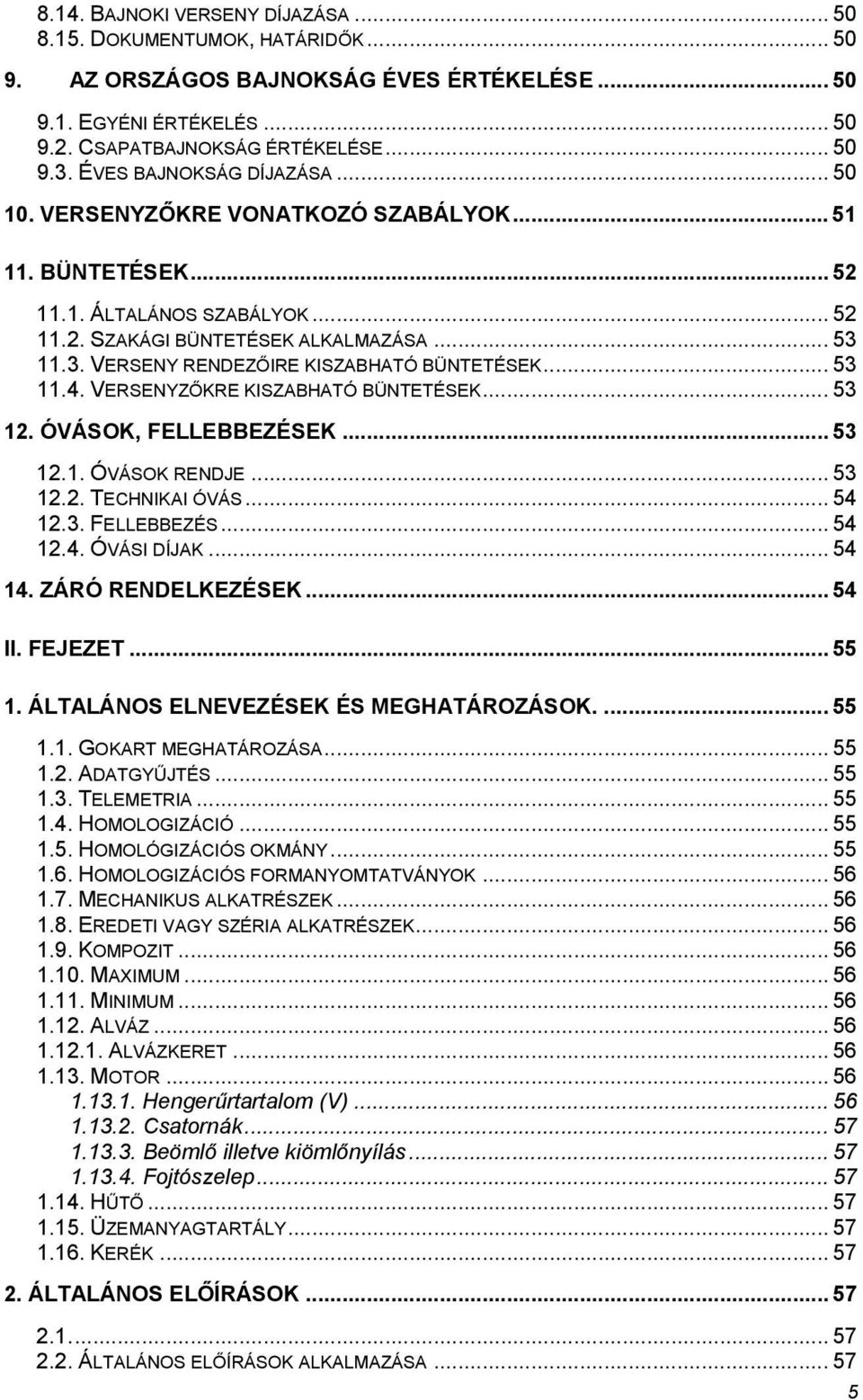 11.3. VERSENY RENDEZŐIRE KISZABHATÓ BÜNTETÉSEK... 53 11.4. VERSENYZŐKRE KISZABHATÓ BÜNTETÉSEK... 53 12. ÓVÁSOK, FELLEBBEZÉSEK... 53 12.1. ÓVÁSOK RENDJE... 53 12.2. TECHNIKAI ÓVÁS... 54 12.3. FELLEBBEZÉS... 54 12.4. ÓVÁSI DÍJAK.