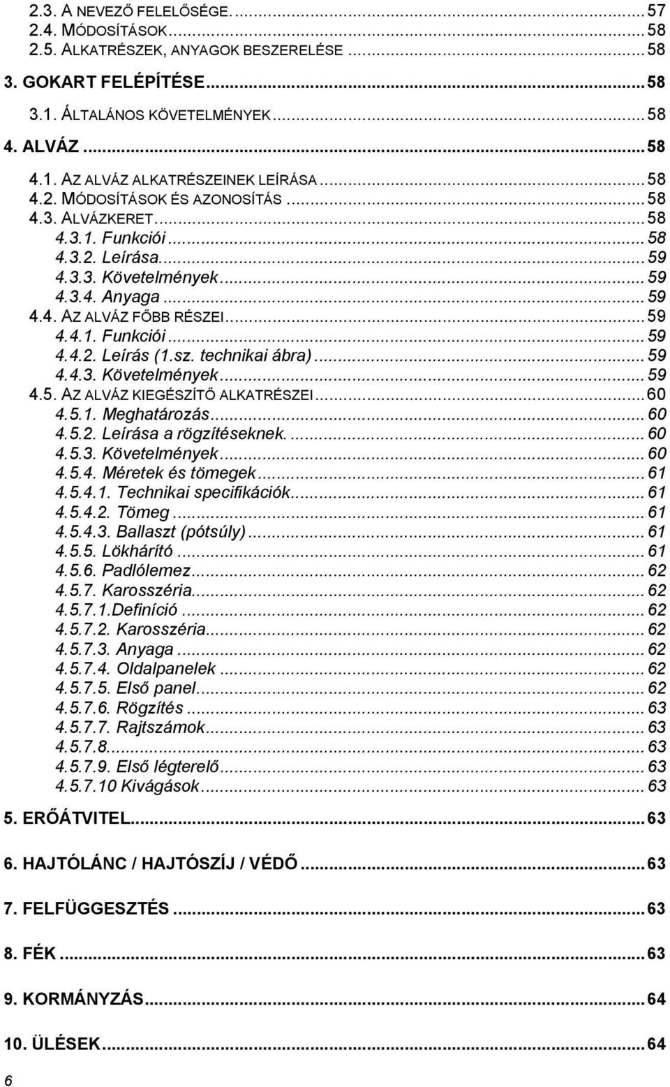 sz. technikai ábra)...59 4.4.3. Követelmények...59 4.5. AZ ALVÁZ KIEGÉSZÍTŐ ALKATRÉSZEI...60 4.5.1. Meghatározás...60 4.5.2. Leírása a rögzítéseknek....60 4.5.3. Követelmények...60 4.5.4. Méretek és tömegek.