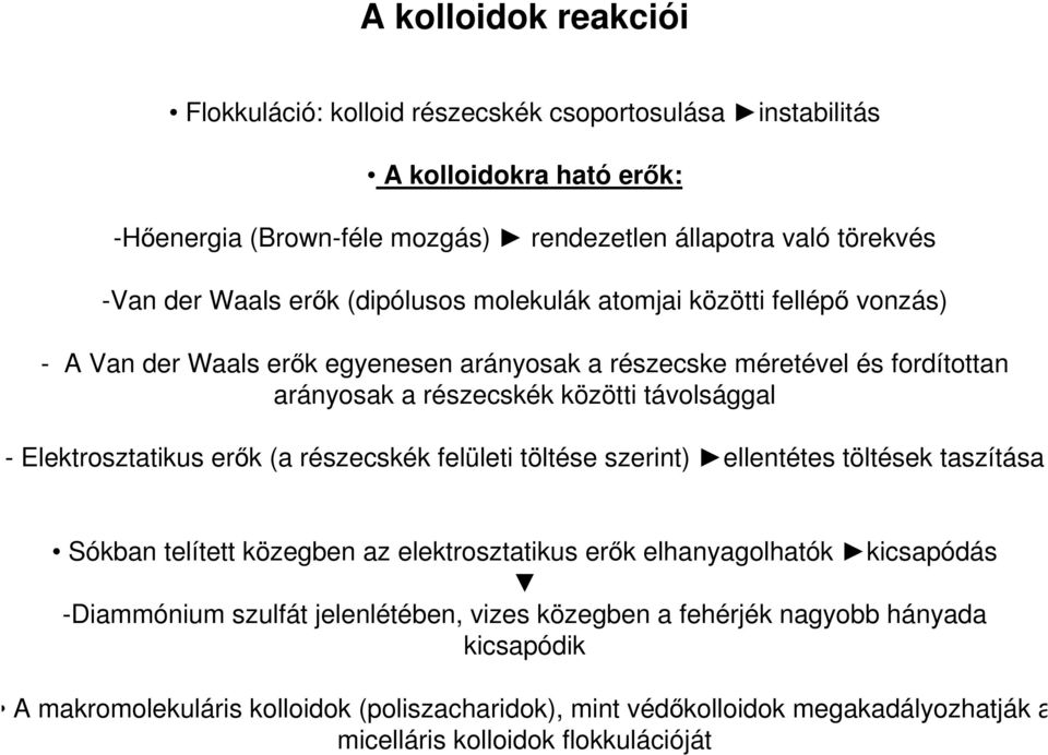 Elektrosztatikus erők (a részecskék felületi töltése szerint) ellentétes töltések taszítása Sókban telített közegben az elektrosztatikus erők elhanyagolhatók kicsapódás -Diammónium