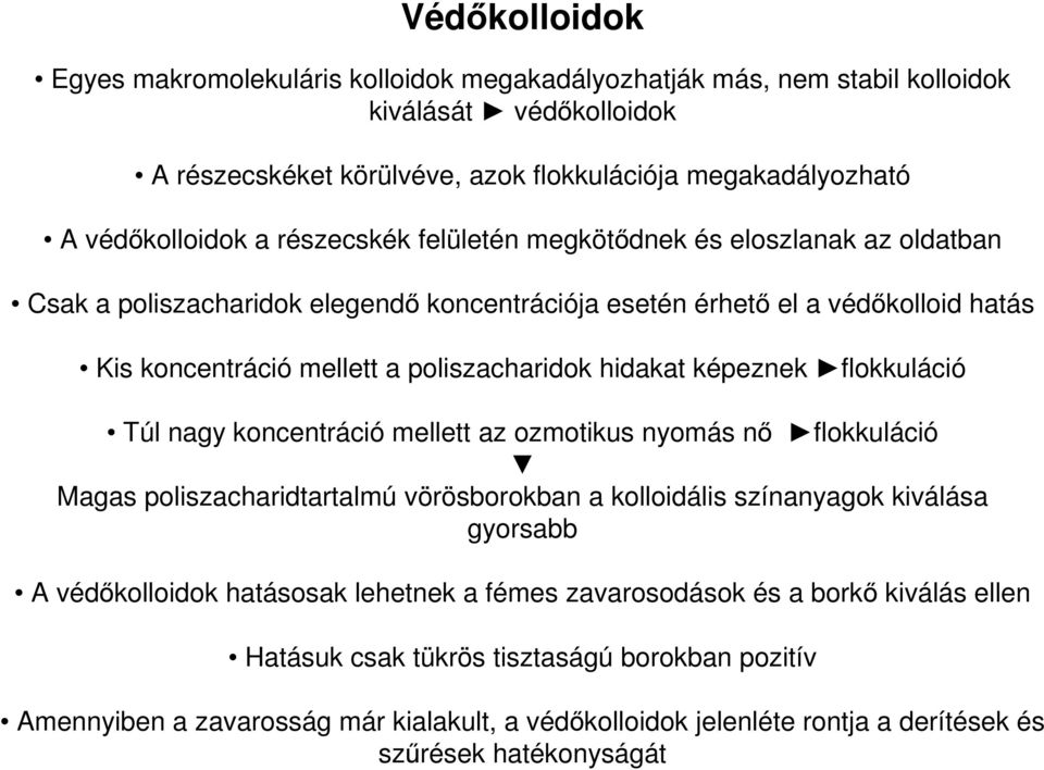 képeznek flokkuláció Túl nagy koncentráció mellett az ozmotikus nyomás nő flokkuláció Magas poliszacharidtartalmú vörösborokban a kolloidális színanyagok kiválása gyorsabb A védőkolloidok hatásosak