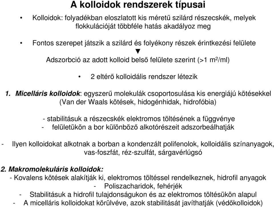 Micelláris kolloidok: egyszerű molekulák csoportosulása kis energiájú kötésekkel (Van der Waals kötések, hidogénhidak, hidrofóbia) - stabilitásuk a részecskék elektromos töltésének a függvénye -