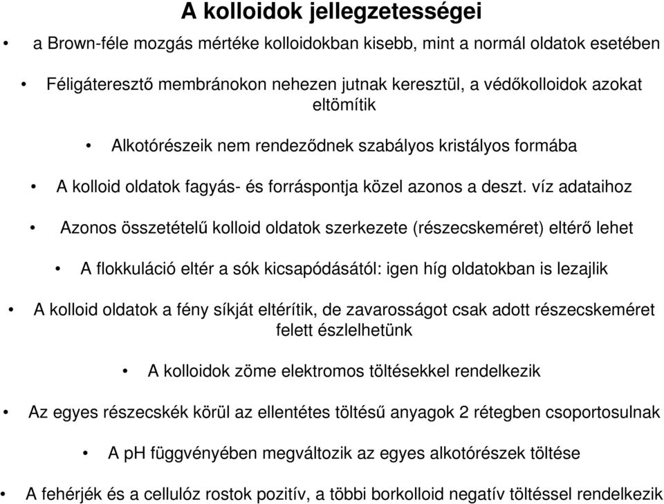 víz adataihoz Azonos összetételű kolloid oldatok szerkezete (részecskeméret) eltérő lehet A flokkuláció eltér a sók kicsapódásától: igen híg oldatokban is lezajlik A kolloid oldatok a fény síkját