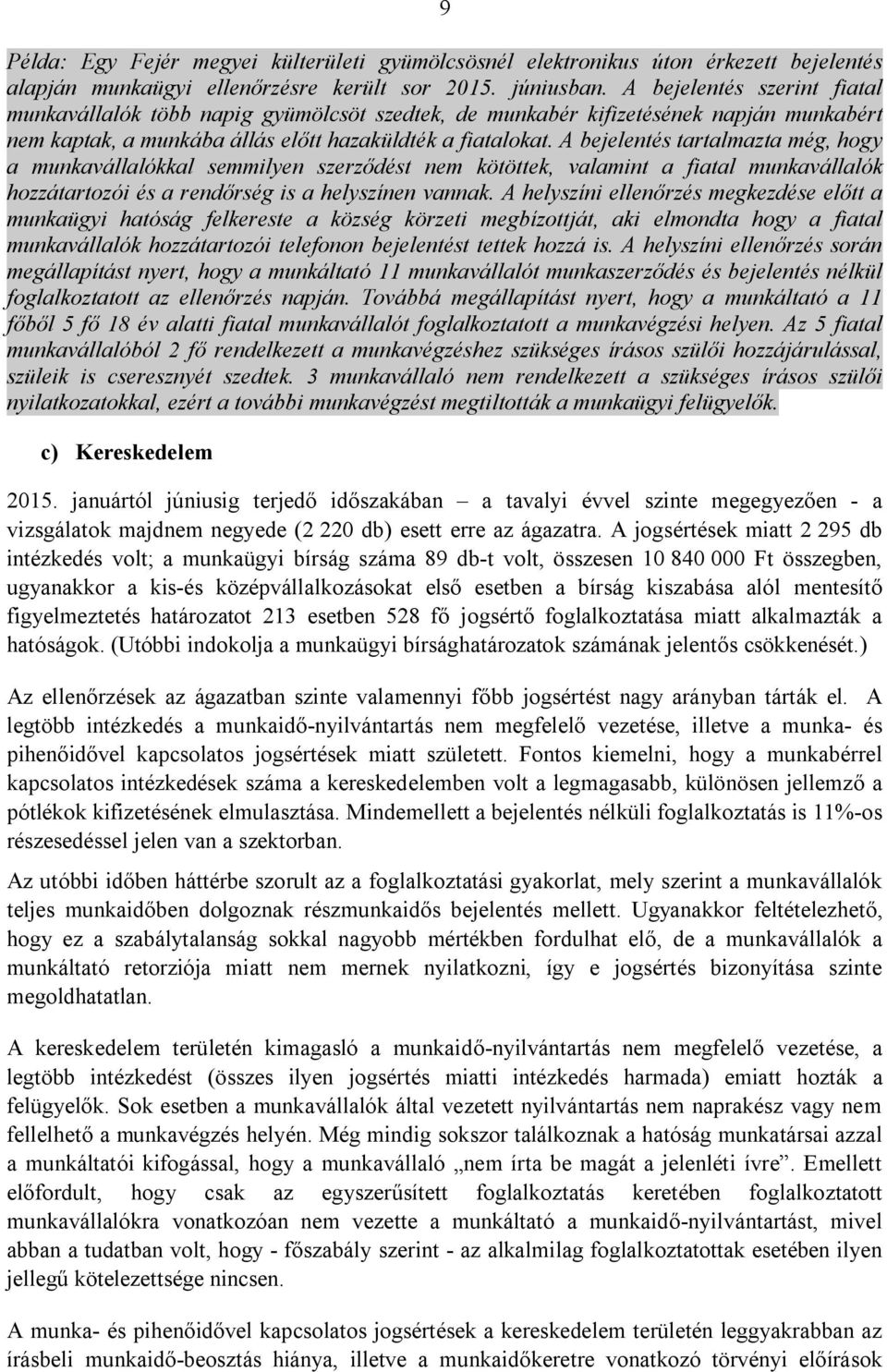 A bejelentés tartalmazta még, hogy a munkavállalókkal semmilyen szerződést nem kötöttek, valamint a fiatal munkavállalók hozzátartozói és a rendőrség is a helyszínen vannak.