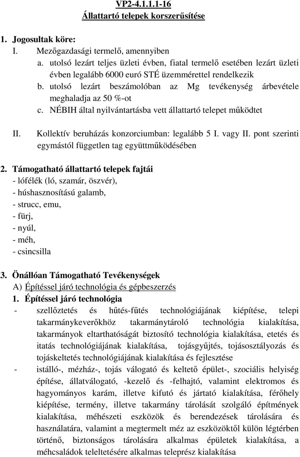 utolsó lezárt beszámolóban az Mg tevékenység árbevétele meghaladja az 50 %-ot c. NÉBIH által nyilvántartásba vett állattartó telepet működtet II. Kollektív beruházás konzorciumban: legalább 5 I.