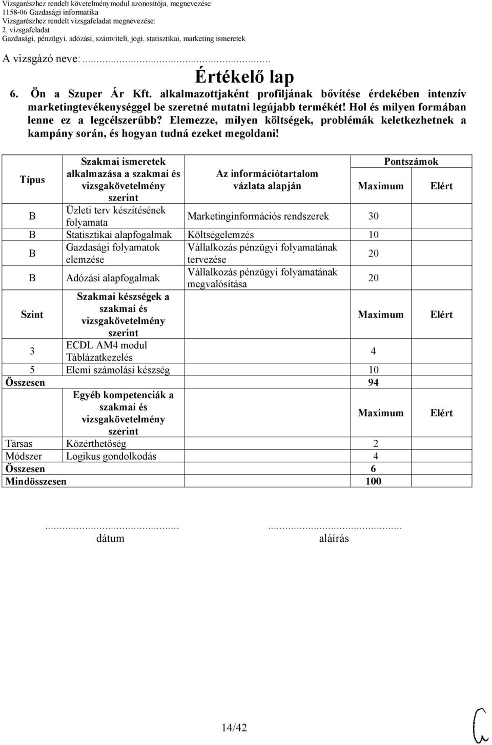 Típus Szakmai ismeretek alkalmazása a Üzleti terv készítésének folyamata Az információtartalom vázlata alapján Marketinginformációs rendszerek 30 Statisztikai alapfogalmak Költségelemzés 10 Gazdasági