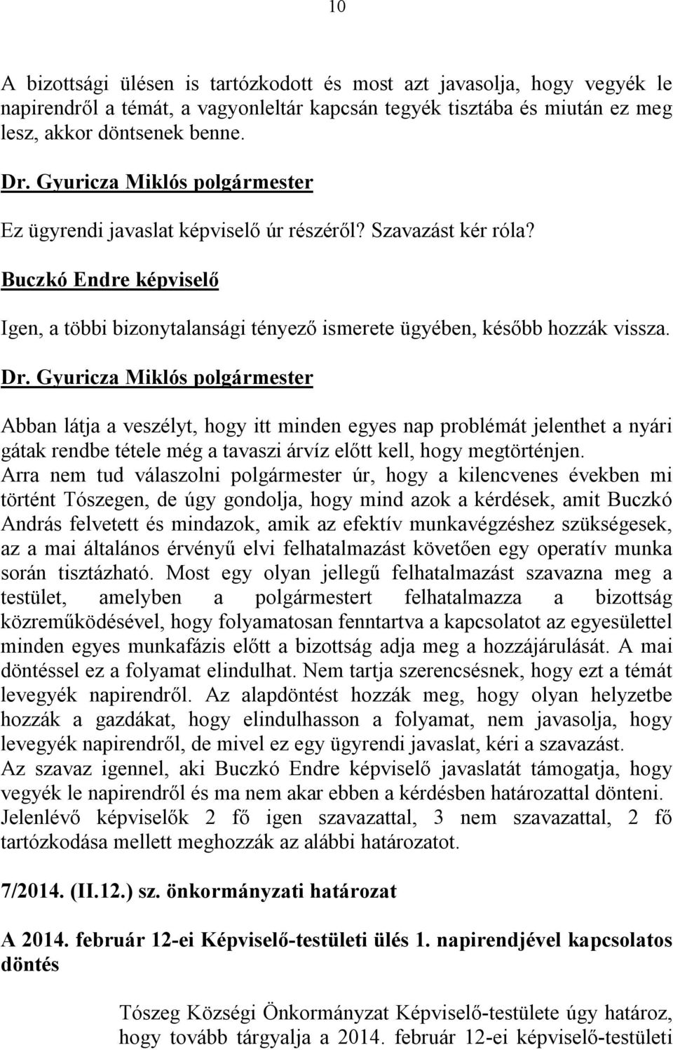 Abban látja a veszélyt, hogy itt minden egyes nap problémát jelenthet a nyári gátak rendbe tétele még a tavaszi árvíz előtt kell, hogy megtörténjen.