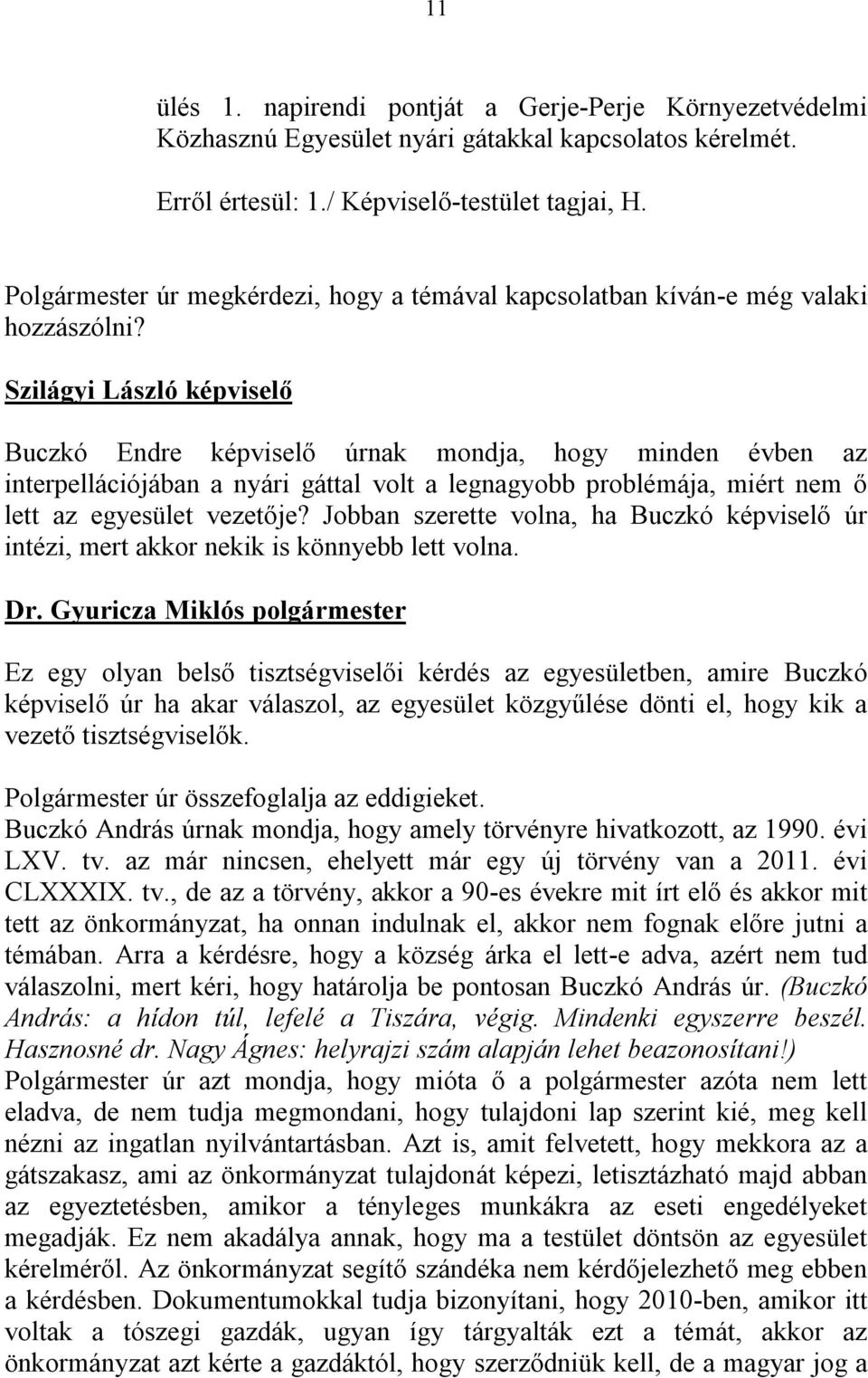 Szilágyi László képviselő Buczkó Endre képviselő úrnak mondja, hogy minden évben az interpellációjában a nyári gáttal volt a legnagyobb problémája, miért nem ő lett az egyesület vezetője?