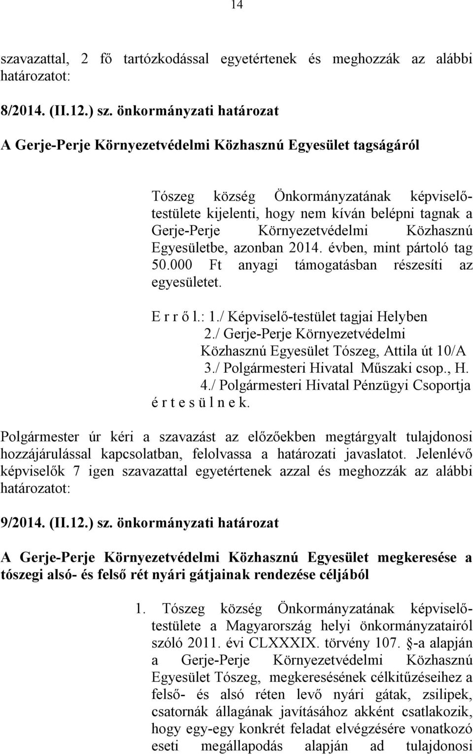 Környezetvédelmi Közhasznú Egyesületbe, azonban 2014. évben, mint pártoló tag 50.000 Ft anyagi támogatásban részesíti az egyesületet. E r r ő l.: 1./ Képviselő-testület tagjai Helyben 2.