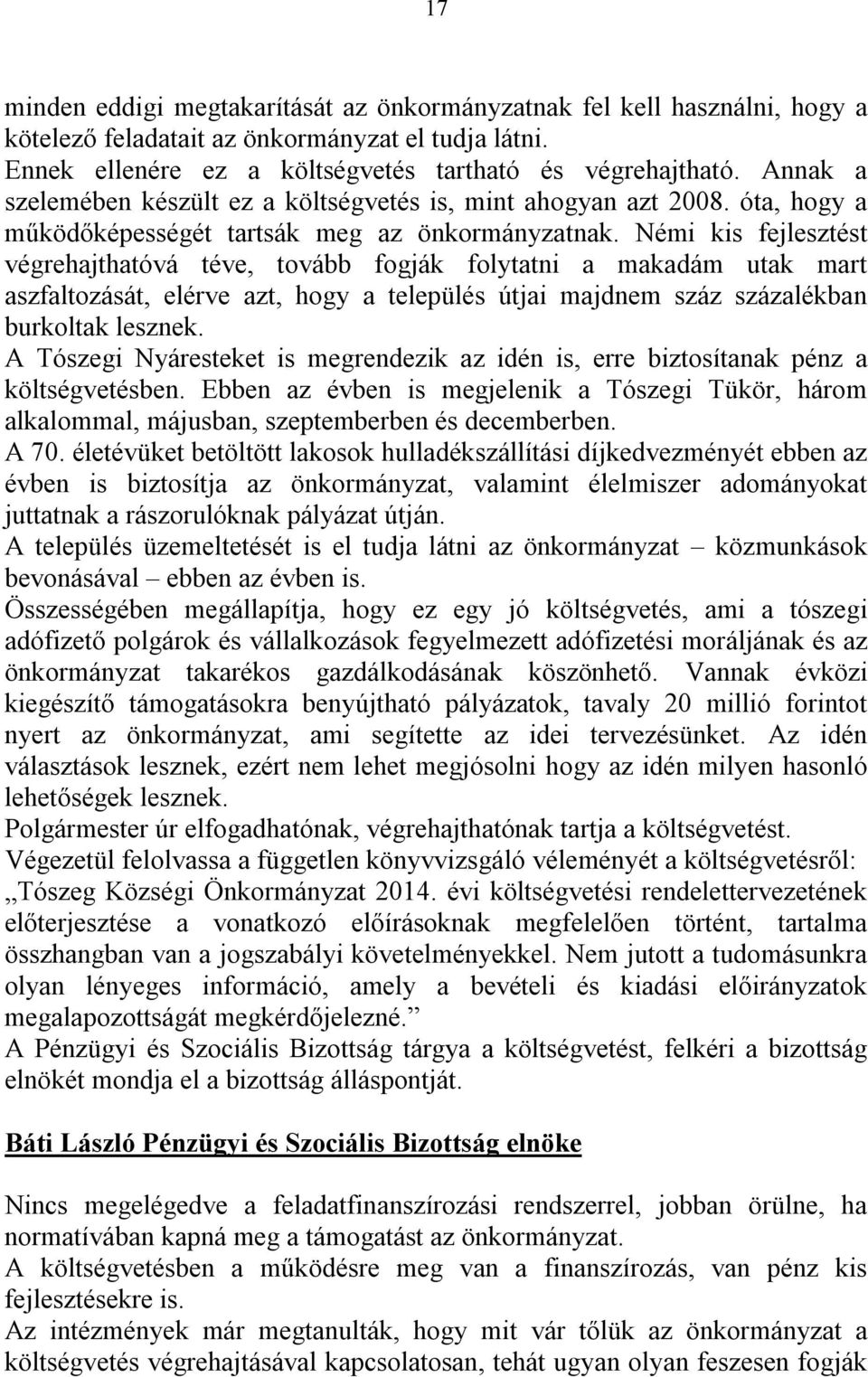 Némi kis fejlesztést végrehajthatóvá téve, tovább fogják folytatni a makadám utak mart aszfaltozását, elérve azt, hogy a település útjai majdnem száz százalékban burkoltak lesznek.