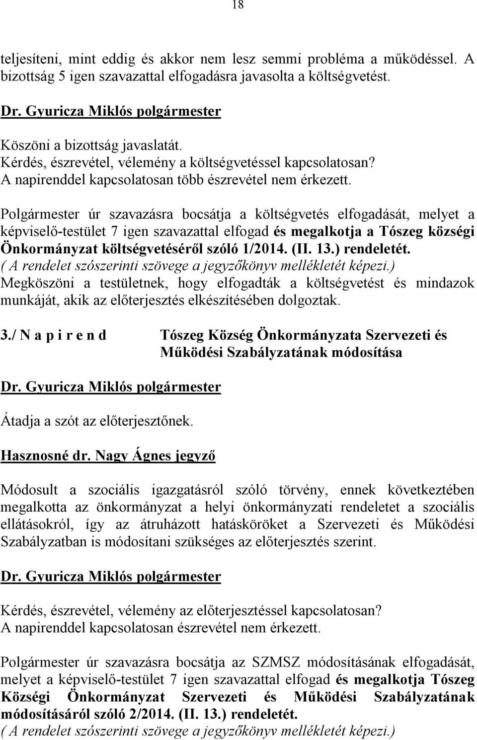 Polgármester úr szavazásra bocsátja a költségvetés elfogadását, melyet a képviselő-testület 7 igen szavazattal elfogad és megalkotja a Tószeg községi Önkormányzat költségvetéséről szóló 1/2014. (II.