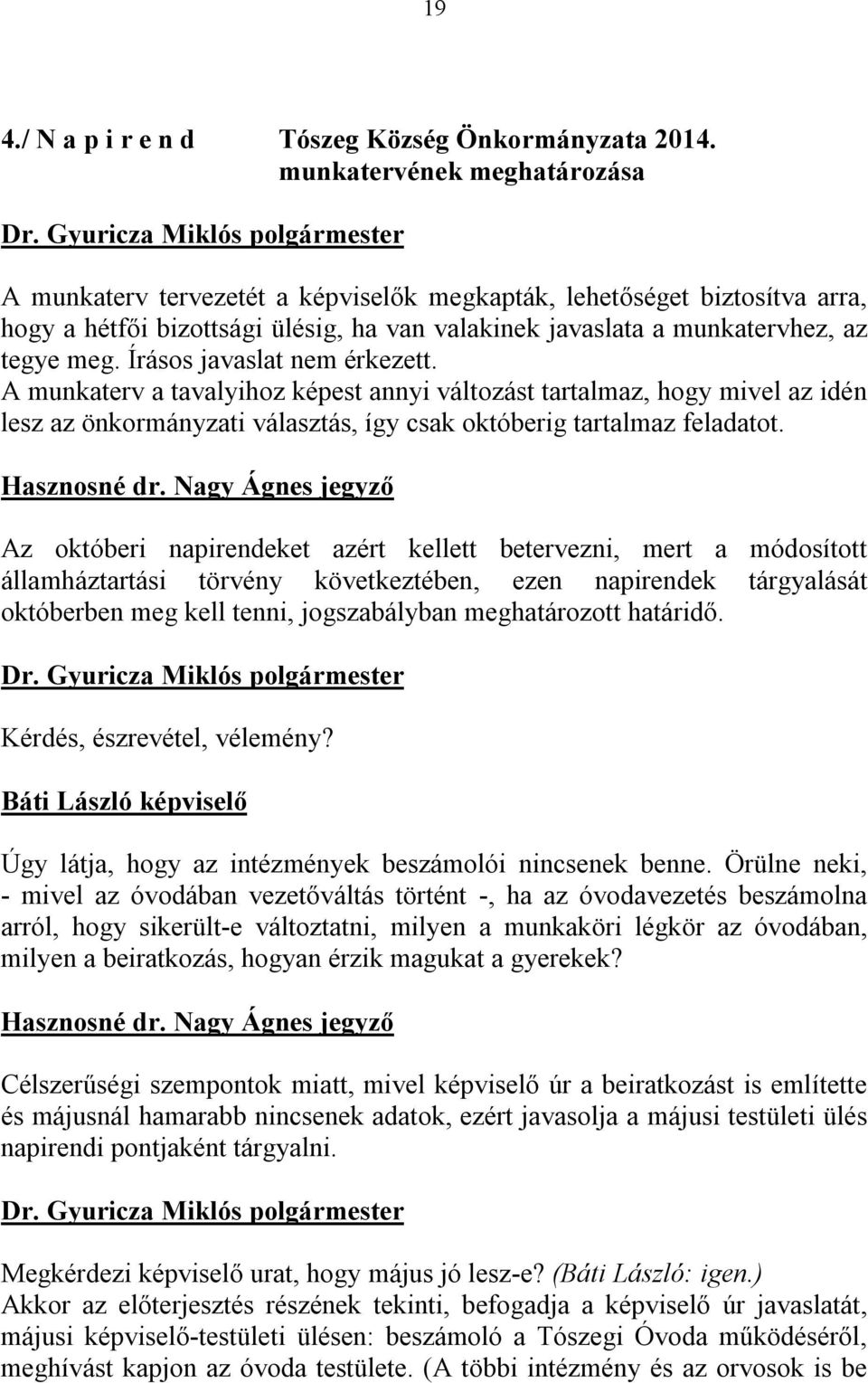 Írásos javaslat nem érkezett. A munkaterv a tavalyihoz képest annyi változást tartalmaz, hogy mivel az idén lesz az önkormányzati választás, így csak októberig tartalmaz feladatot. Hasznosné dr.