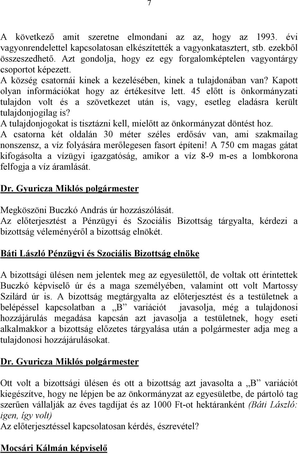 45 előtt is önkormányzati tulajdon volt és a szövetkezet után is, vagy, esetleg eladásra került tulajdonjogilag is? A tulajdonjogokat is tisztázni kell, mielőtt az önkormányzat döntést hoz.