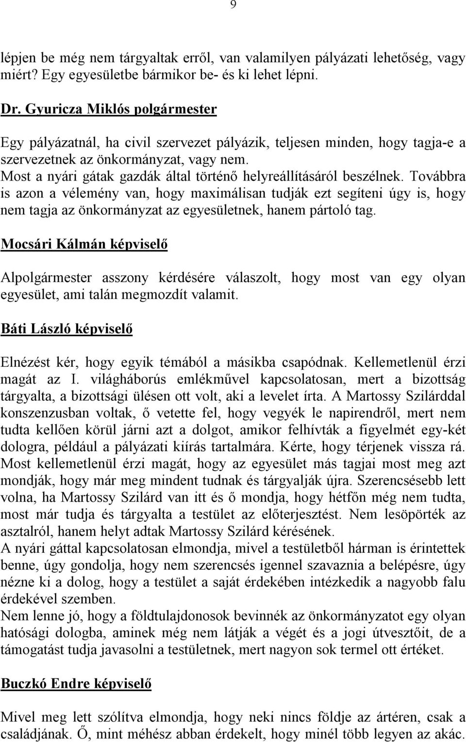 Továbbra is azon a vélemény van, hogy maximálisan tudják ezt segíteni úgy is, hogy nem tagja az önkormányzat az egyesületnek, hanem pártoló tag.