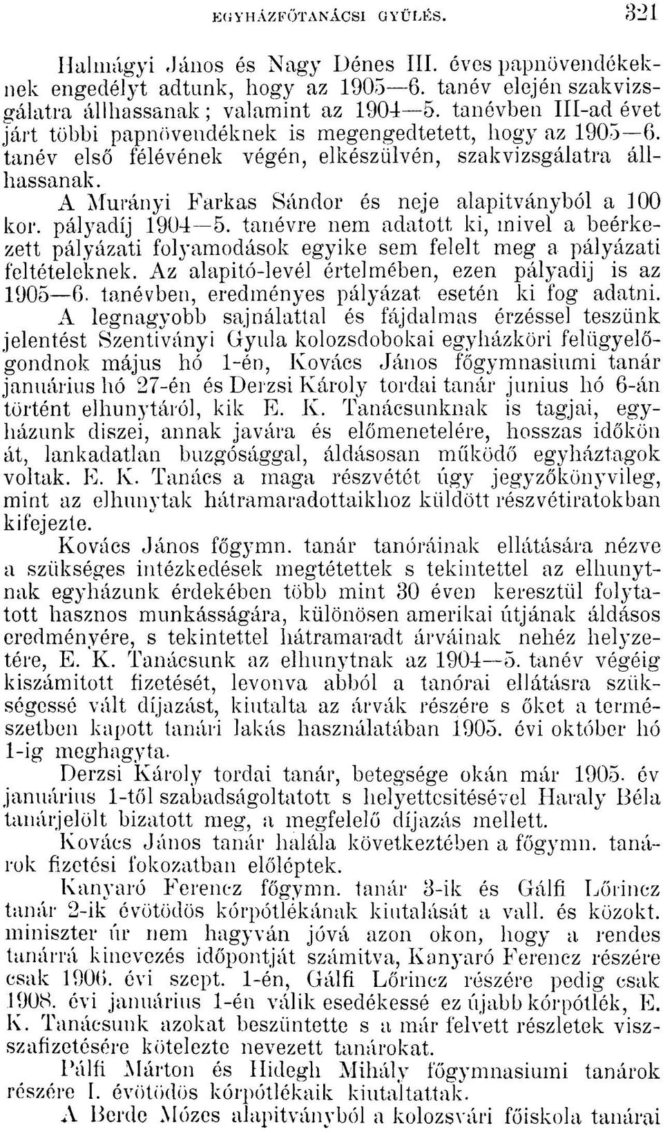 A Murányi Farkas Sándor és neje alapítványból a 100 kor. pályadíj 1904 5. tanévre nem adatott ki, mivel a beérkezett pályázati folyamodások egyike sem felelt meg a pályázati feltételeknek.