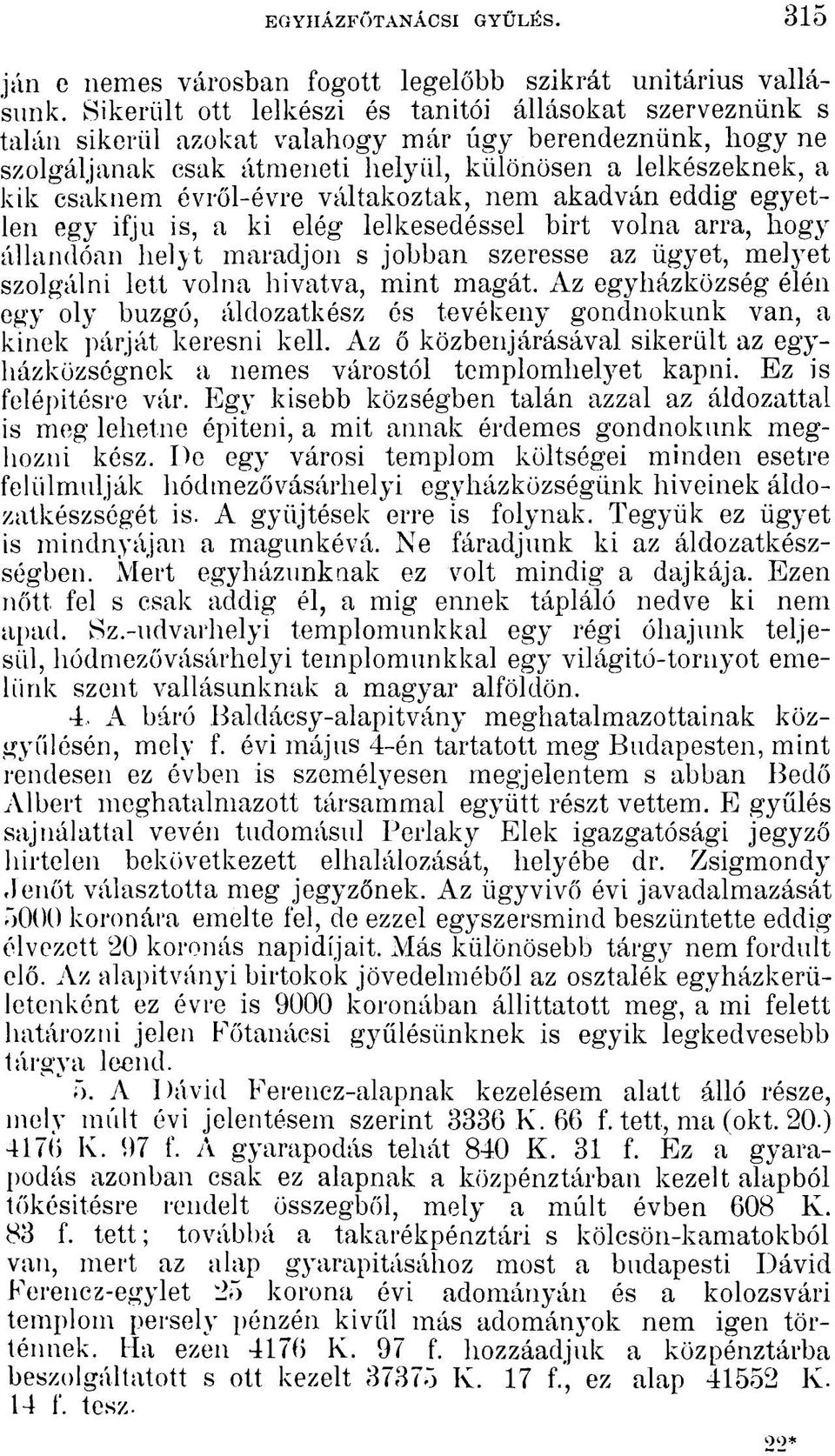 évről-évre váltakoztak, nem akadván eddig egyetlen egy ifjú is, a ki elég lelkesedéssel birt volna arra, hogy állandóan helyt maradjon s jobban szeresse az ügyet, melyet szolgálni lett volna hivatva,