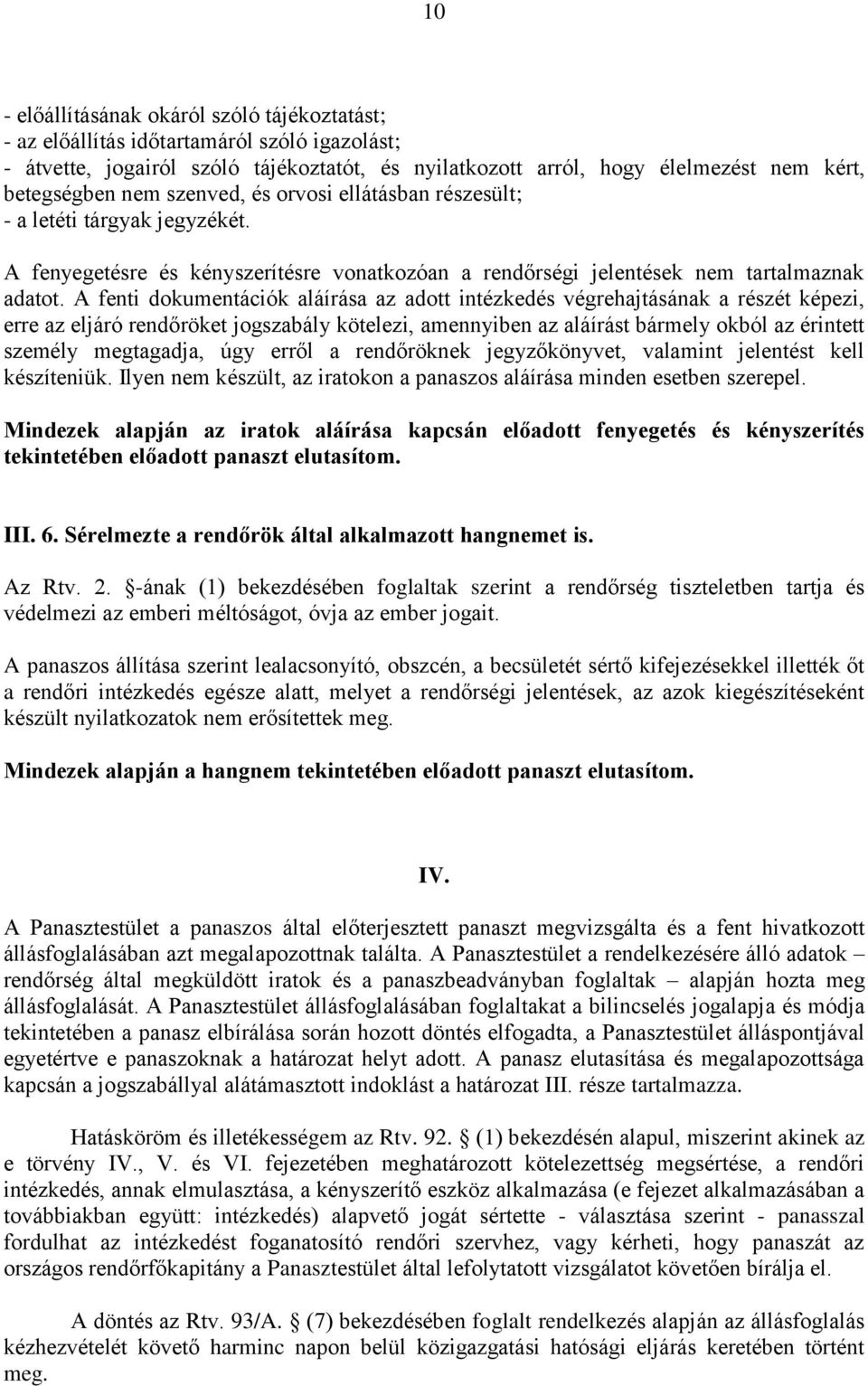 A fenti dokumentációk aláírása az adott intézkedés végrehajtásának a részét képezi, erre az eljáró rendőröket jogszabály kötelezi, amennyiben az aláírást bármely okból az érintett személy megtagadja,